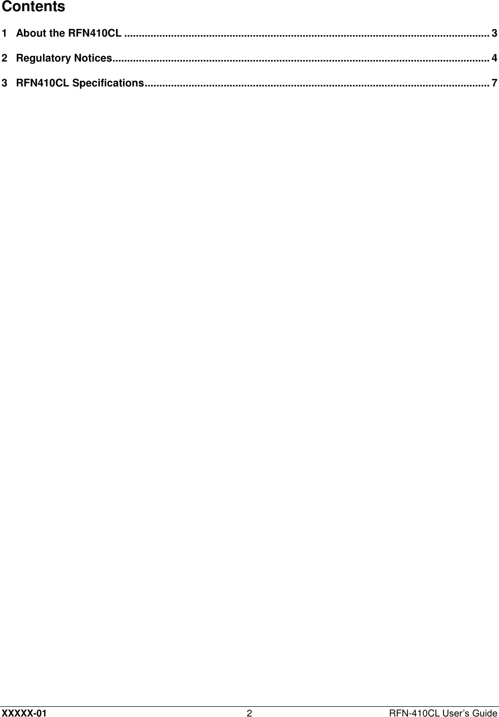  XXXXX-01 2  RFN-410CL User’s Guide Contents 1 About the RFN410CL ............................................................................................................................. 3 2 Regulatory Notices................................................................................................................................. 4 3 RFN410CL Specifications ...................................................................................................................... 7  