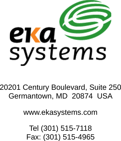                 20201 Century Boulevard, Suite 250 Germantown, MD  20874  USA www.ekasystems.com Tel (301) 515-7118 Fax: (301) 515-4965  