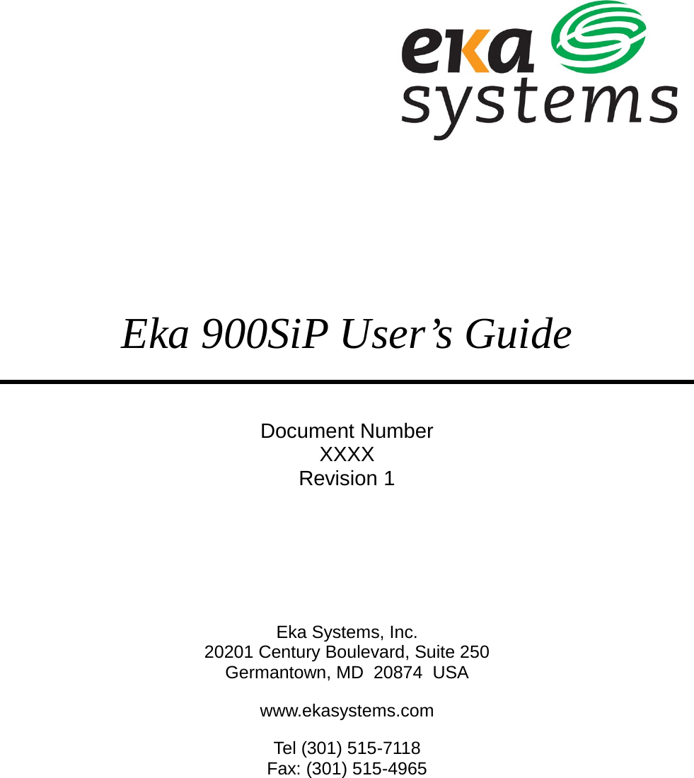        Eka 900SiP User’s Guide  Document Number XXXX Revision 1    Eka Systems, Inc. 20201 Century Boulevard, Suite 250 Germantown, MD  20874  USA www.ekasystems.com Tel (301) 515-7 1 1 8  Fax: (301) 515-4965  