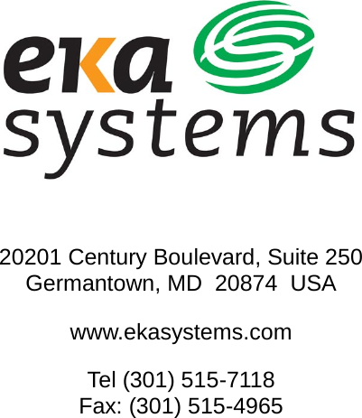                 20201 Century Boulevard, Suite 250 Germantown, MD  20874  USA www.ekasystems.com Tel (301) 515-7 1 1 8  Fax: (301) 515-4965  