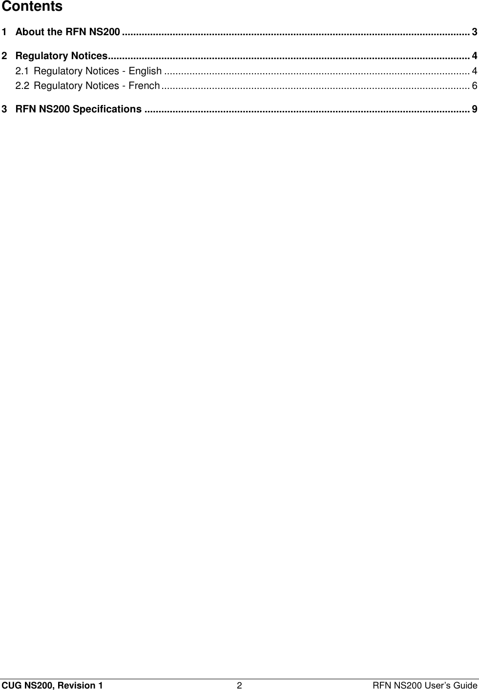  CUG NS200, Revision 1  2  RFN NS200 User’s Guide Contents 1 About the RFN NS200 ............................................................................................................................ 3 2 Regulatory Notices................................................................................................................................. 4 2.1 Regulatory Notices - English ............................................................................................................. 4 2.2 Regulatory Notices - French .............................................................................................................. 6 3 RFN NS200 Specifications .................................................................................................................... 9  