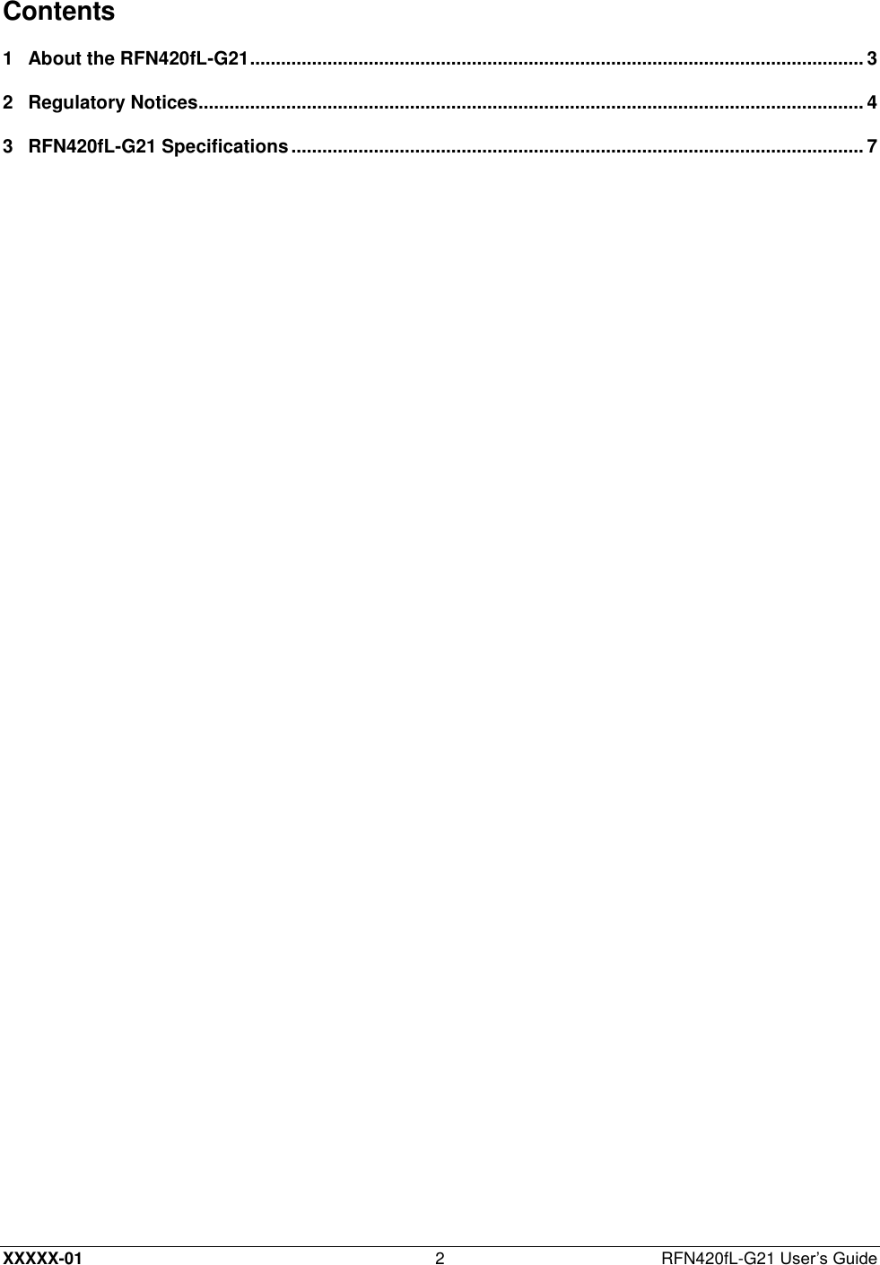  XXXXX-01 2  RFN420fL-G21 User’s Guide Contents 1 About the RFN420fL-G21 ....................................................................................................................... 3 2 Regulatory Notices................................................................................................................................. 4 3 RFN420fL-G21 Specifications ............................................................................................................... 7  