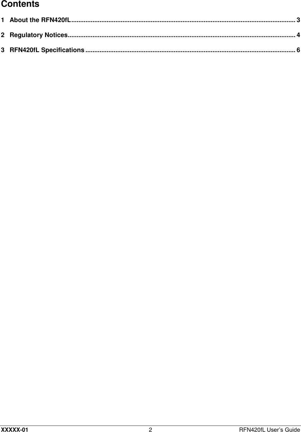  XXXXX-01 2  RFN420fL User’s Guide Contents 1 About the RFN420fL ............................................................................................................................... 3 2 Regulatory Notices................................................................................................................................. 4 3 RFN420fL Specifications ....................................................................................................................... 6  