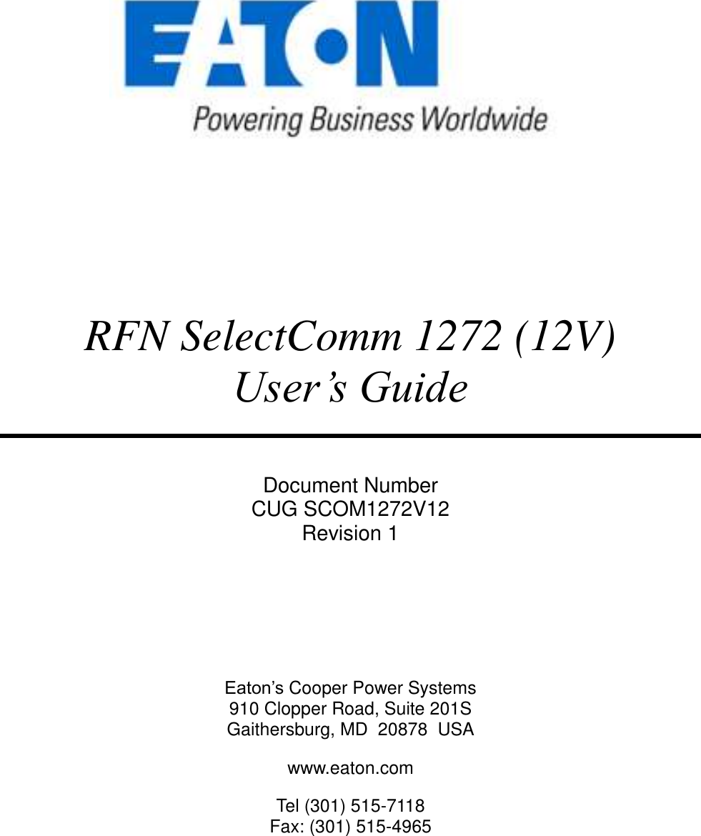        RFN SelectComm 1272 (12V) User’s Guide  Document Number CUG SCOM1272V12 Revision 1    Eaton’s Cooper Power Systems 910 Clopper Road, Suite 201S Gaithersburg, MD  20878  USA www.eaton.com Tel (301) 515-7118 Fax: (301) 515-4965  