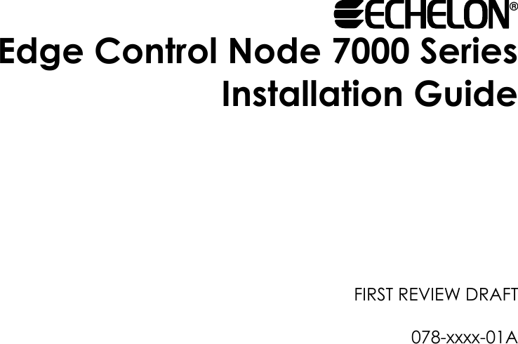  @echelon®  Edge Control Node 7000 Series Installation Guide          FIRST REVIEW DRAFT     078-xxxx-01A                                                                                                                              