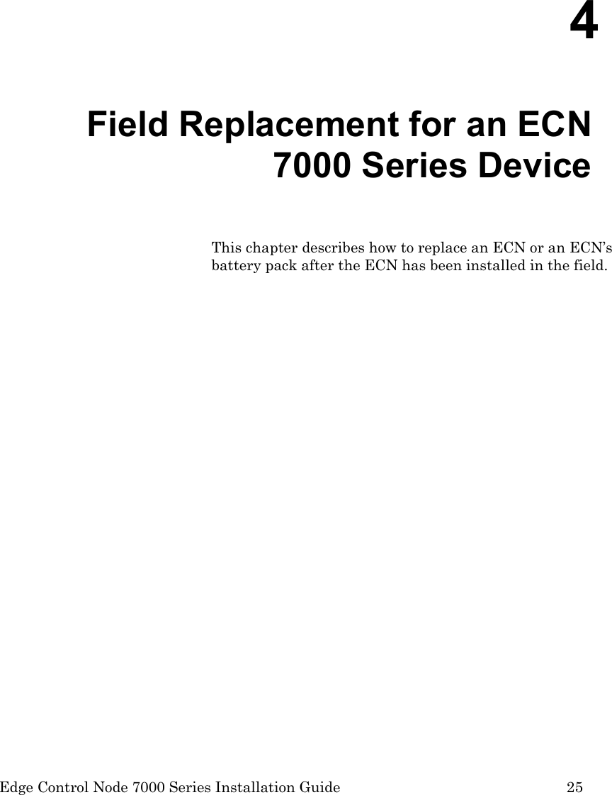  Edge Control Node 7000 Series Installation Guide         25     4  Field Replacement for an ECN 7000 Series Device This chapter describes how to replace an ECN or an ECN’s battery pack after the ECN has been installed in the field. 