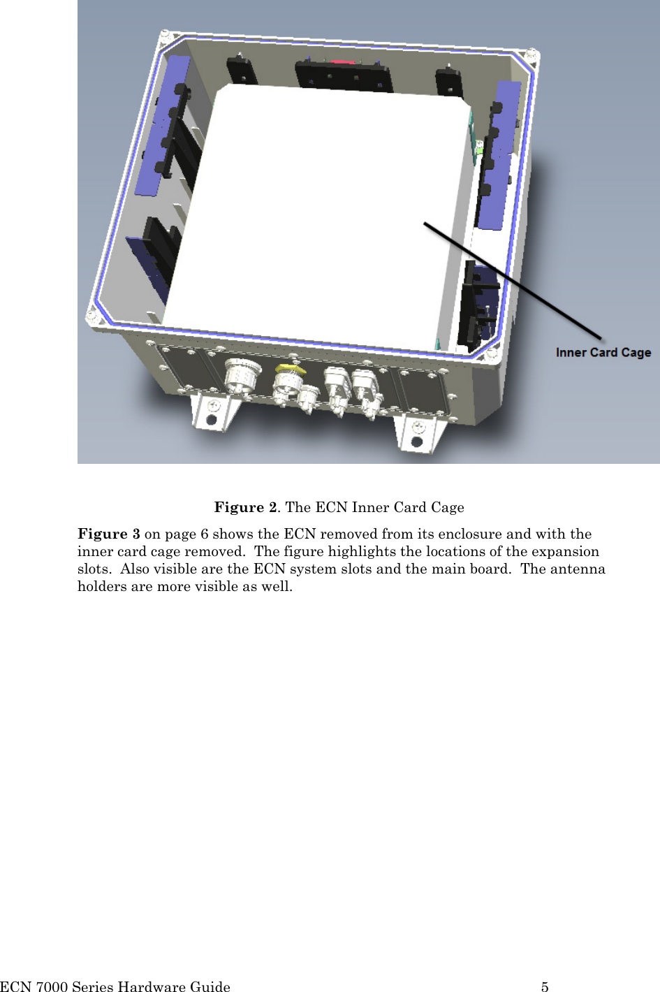 ECN 7000 Series Hardware Guide        5   Figure 2. The ECN Inner Card Cage Figure 3 on page 6 shows the ECN removed from its enclosure and with the inner card cage removed.  The figure highlights the locations of the expansion slots.  Also visible are the ECN system slots and the main board.  The antenna holders are more visible as well. 