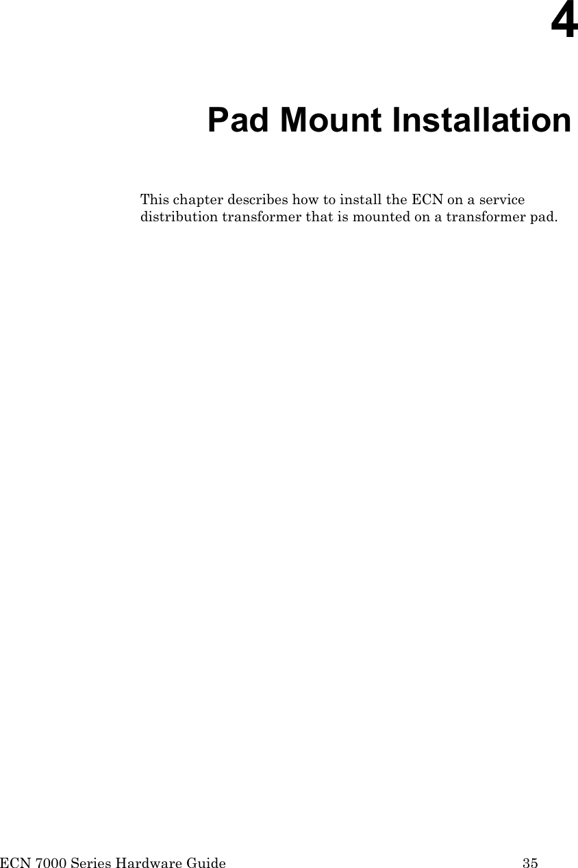  ECN 7000 Series Hardware Guide        35 4   Pad Mount Installation This chapter describes how to install the ECN on a service distribution transformer that is mounted on a transformer pad.    