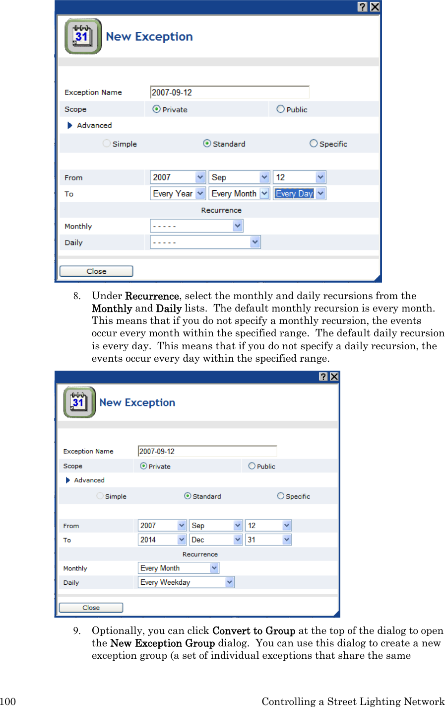 100  Controlling a Street Lighting Network  8. Under Recurrence, select the monthly and daily recursions from the Monthly and Daily lists.  The default monthly recursion is every month.  This means that if you do not specify a monthly recursion, the events occur every month within the specified range.  The default daily recursion is every day.  This means that if you do not specify a daily recursion, the events occur every day within the specified range.   9. Optionally, you can click Convert to Group at the top of the dialog to open the New Exception Group dialog.  You can use this dialog to create a new exception group (a set of individual exceptions that share the same 