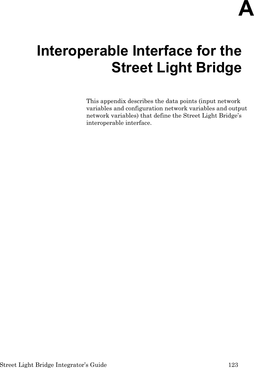  Street Light Bridge Integrator’s Guide         123 A Interoperable Interface for the Street Light Bridge This appendix describes the data points (input network variables and configuration network variables and output network variables) that define the Street Light Bridge’s interoperable interface.  