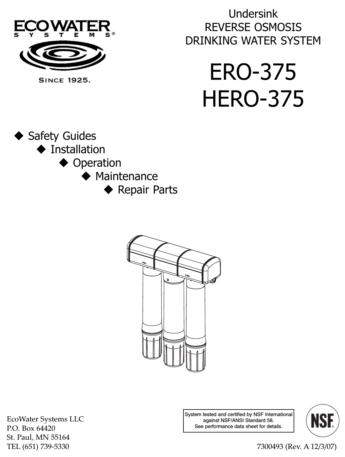 UndersinkREVERSE OSMOSISDRINKING WATER SYSTEMERO-375HERO-375Safety GuidesInstallationOperationMaintenanceRepair PartsEcoWater Systems LLCP.O. Box 64420St. Paul, MN 55164TEL (651) 739-5330 7300493 (Rev. A 12/3/07)System tested and certified by NSF Internationalagainst NSF/ANSI Standard 58.See performance data sheet for details.