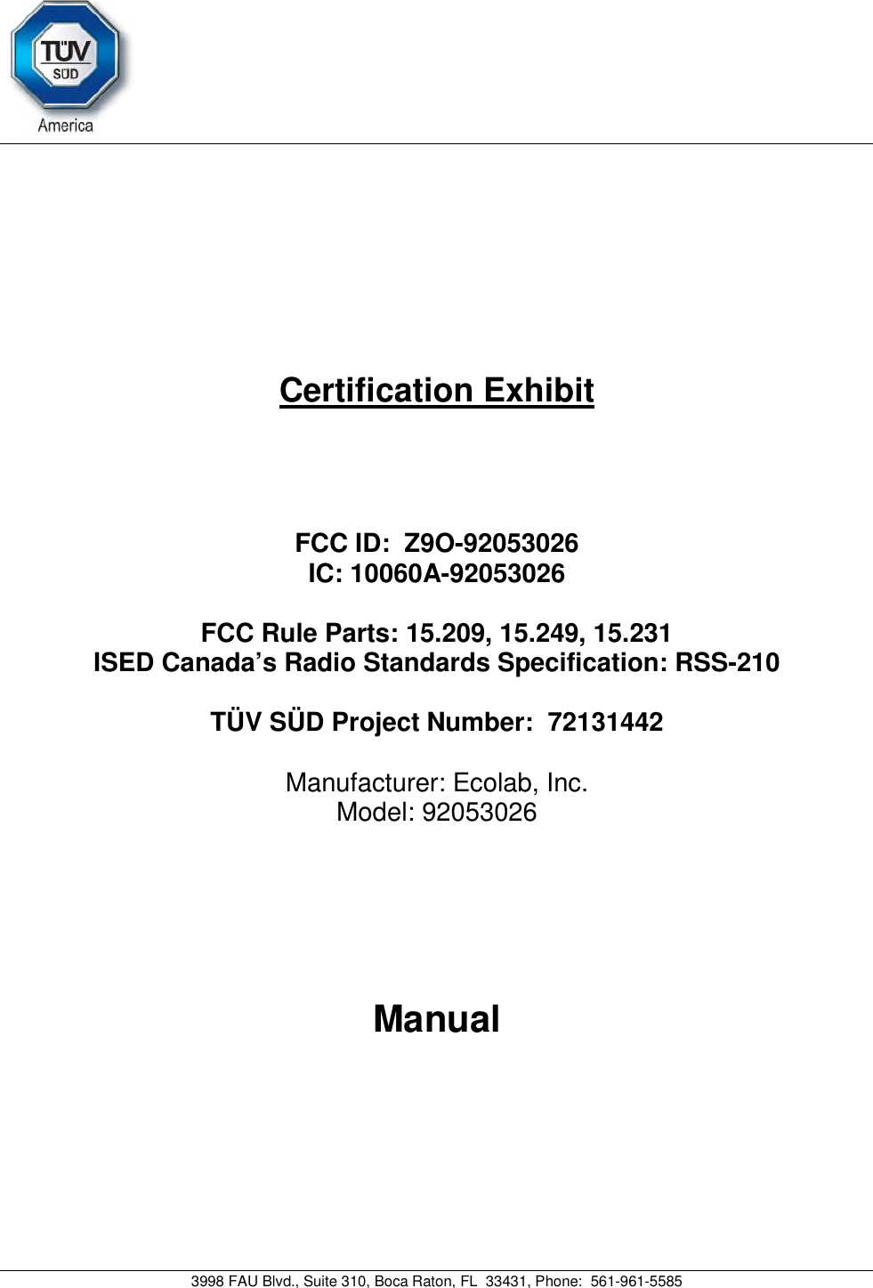 3998 FAU Blvd., Suite 310, Boca Raton, FL  33431, Phone:  561-961-5585 Certification Exhibit FCC ID:  Z9O-92053026 IC: 10060A-92053026FCC Rule Parts: 15.209, 15.249, 15.231 ISED Canada’s Radio Standards Specification: RSS-210 TÜV SÜD Project Number:  72131442 Manufacturer: Ecolab, Inc. Model: 92053026Manual 