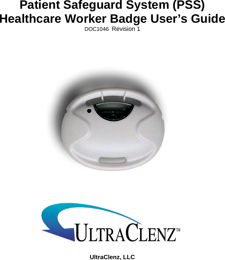      Patient Safeguard System (PSS)  Healthcare Worker Badge User’s Guide DOC1046  Revision 1           UltraClenz, LLC   