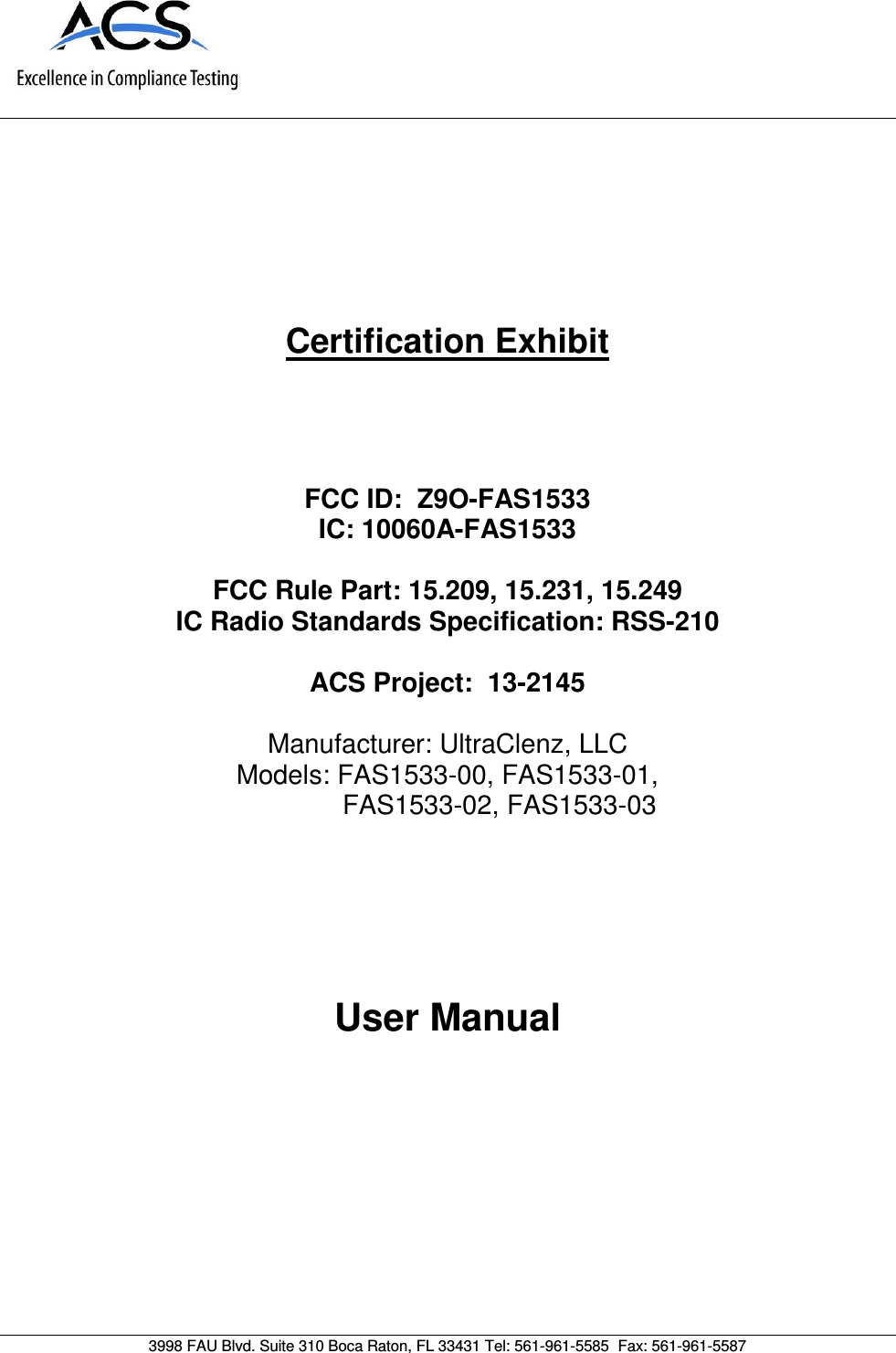      Certification Exhibit     FCC ID:  Z9O-FAS1533 IC: 10060A-FAS1533  FCC Rule Part: 15.209, 15.231, 15.249 IC Radio Standards Specification: RSS-210  ACS Project:  13-2145   Manufacturer: UltraClenz, LLC Models: FAS1533-00, FAS1533-01,                FAS1533-02, FAS1533-03     User Manual   3998 FAU Blvd. Suite 310 Boca Raton, FL 33431 Tel: 561-961-5585  Fax: 561-961-5587 