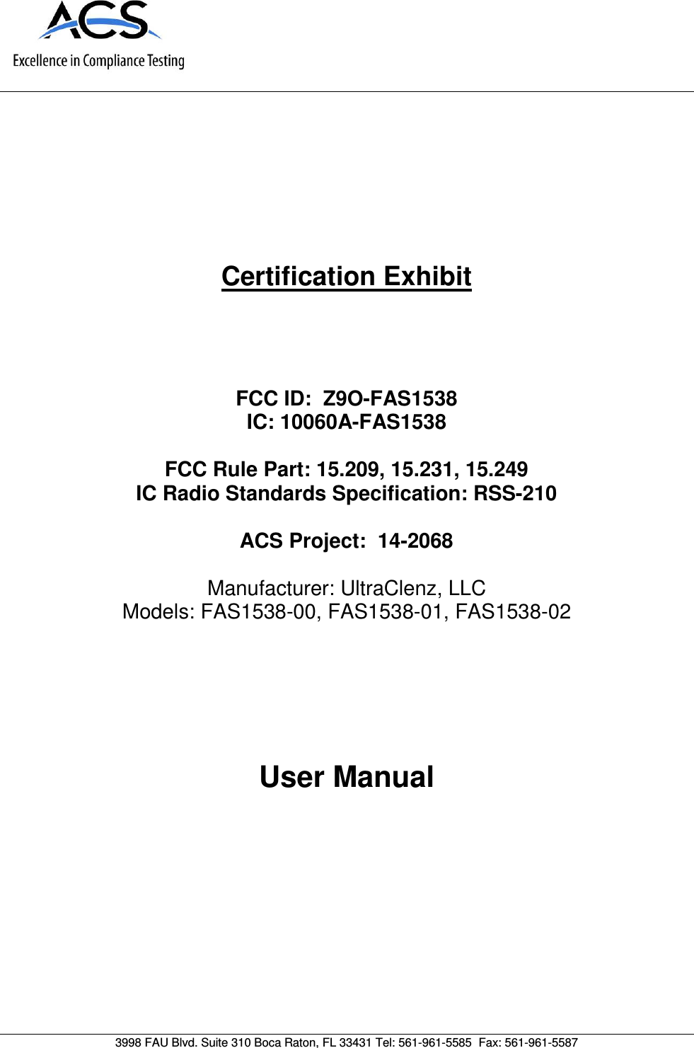      Certification Exhibit     FCC ID:  Z9O-FAS1538 IC: 10060A-FAS1538  FCC Rule Part: 15.209, 15.231, 15.249 IC Radio Standards Specification: RSS-210  ACS Project:  14-2068   Manufacturer: UltraClenz, LLC Models: FAS1538-00, FAS1538-01, FAS1538-02     User Manual   3998 FAU Blvd. Suite 310 Boca Raton, FL 33431 Tel: 561-961-5585  Fax: 561-961-5587 