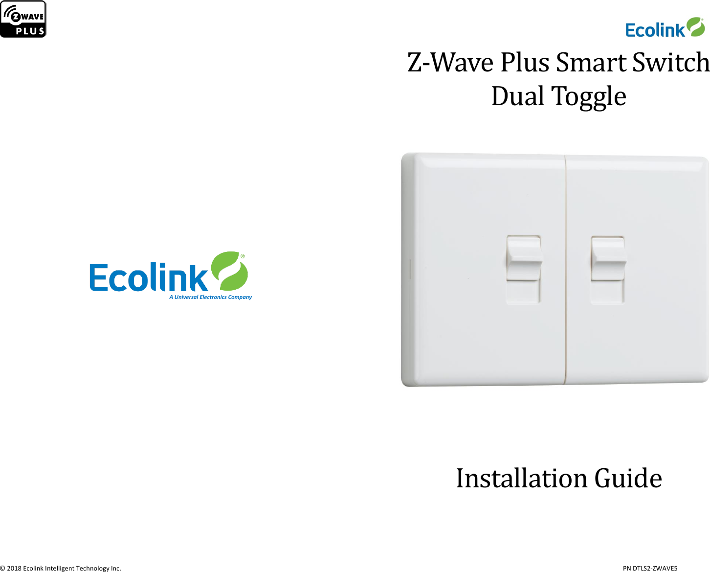                     © 2018 Ecolink Intelligent Technology Inc.                            PN DTLS2-ZWAVE5                 Z-Wave Plus Smart Switch Dual Toggle     Installation Guide    A Universal Electronics Company 