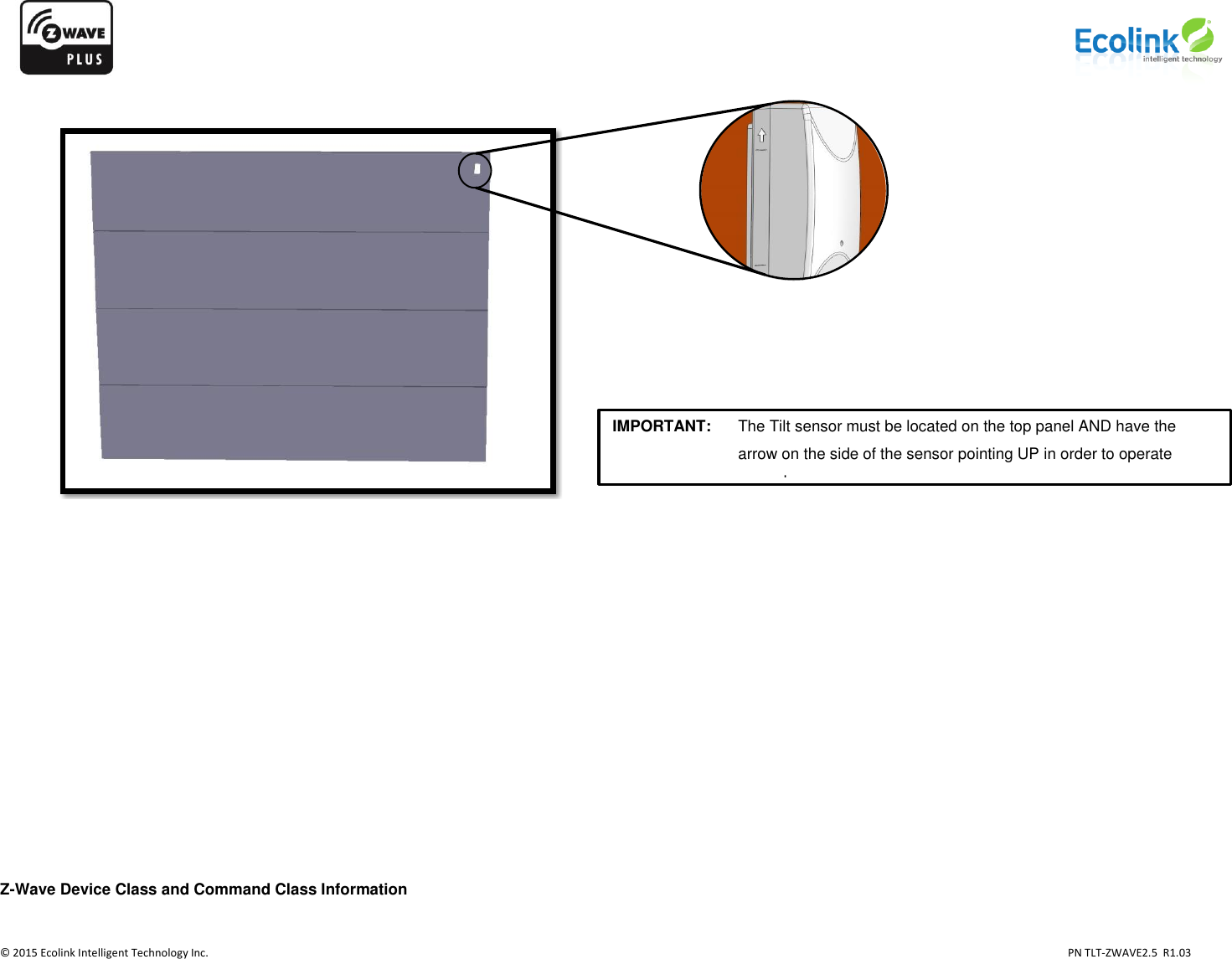                   © 2015 Ecolink Intelligent Technology Inc.                            PN TLT-ZWAVE2.5  R1.03                      Z-Wave Device Class and Command Class Information  IMPORTANT:     The Tilt sensor must be located on the top panel AND have the arrow on the side of the sensor pointing UP in order to operate properly.  