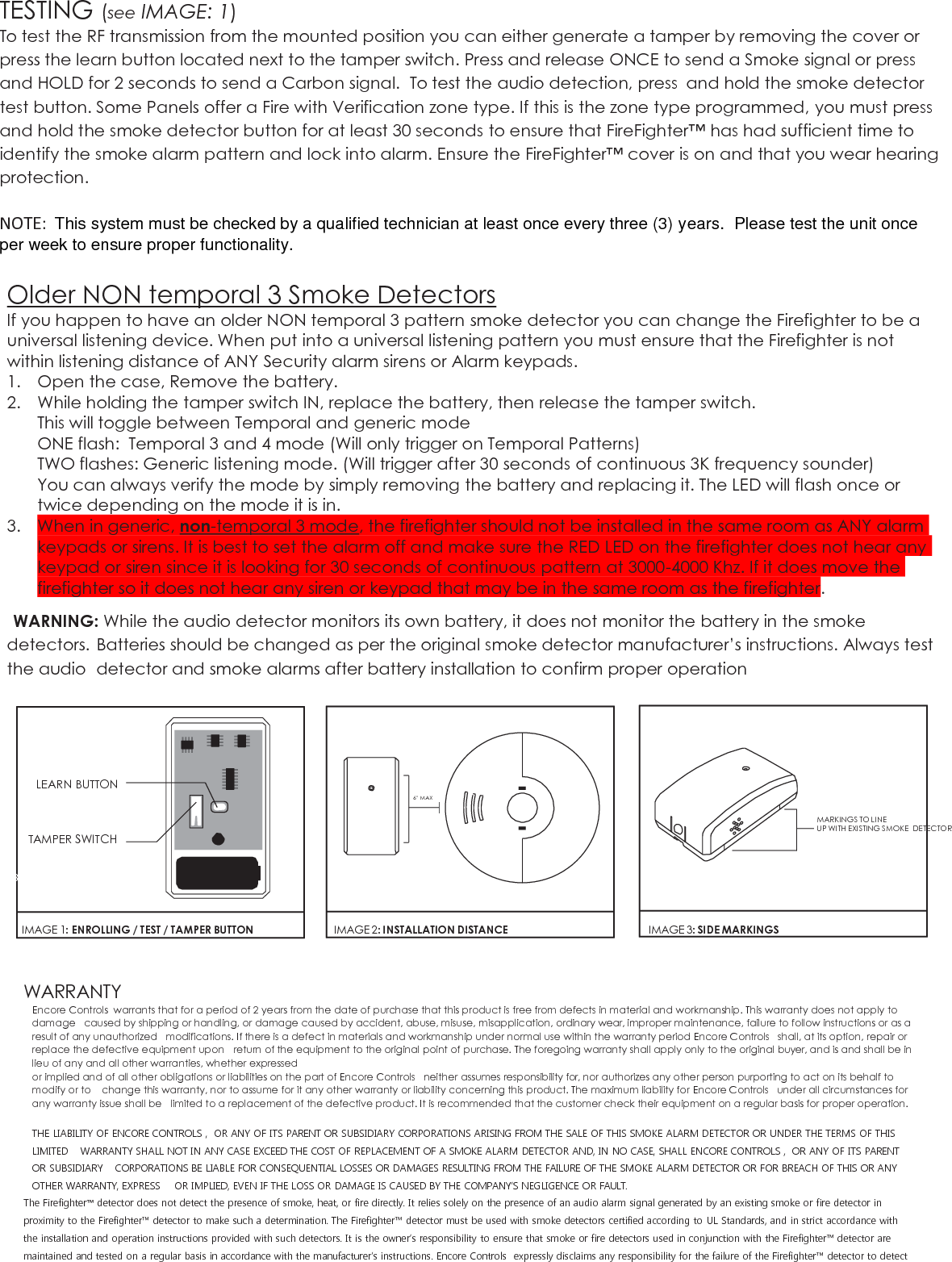 the presence of smoke or fire due to the failure of any smoke or fire detector used in conjunction with the Firefighter™ detector to operate properly due to any condition, including improper installation, operation,  maintenance or testing of such smoke or fire detector.  