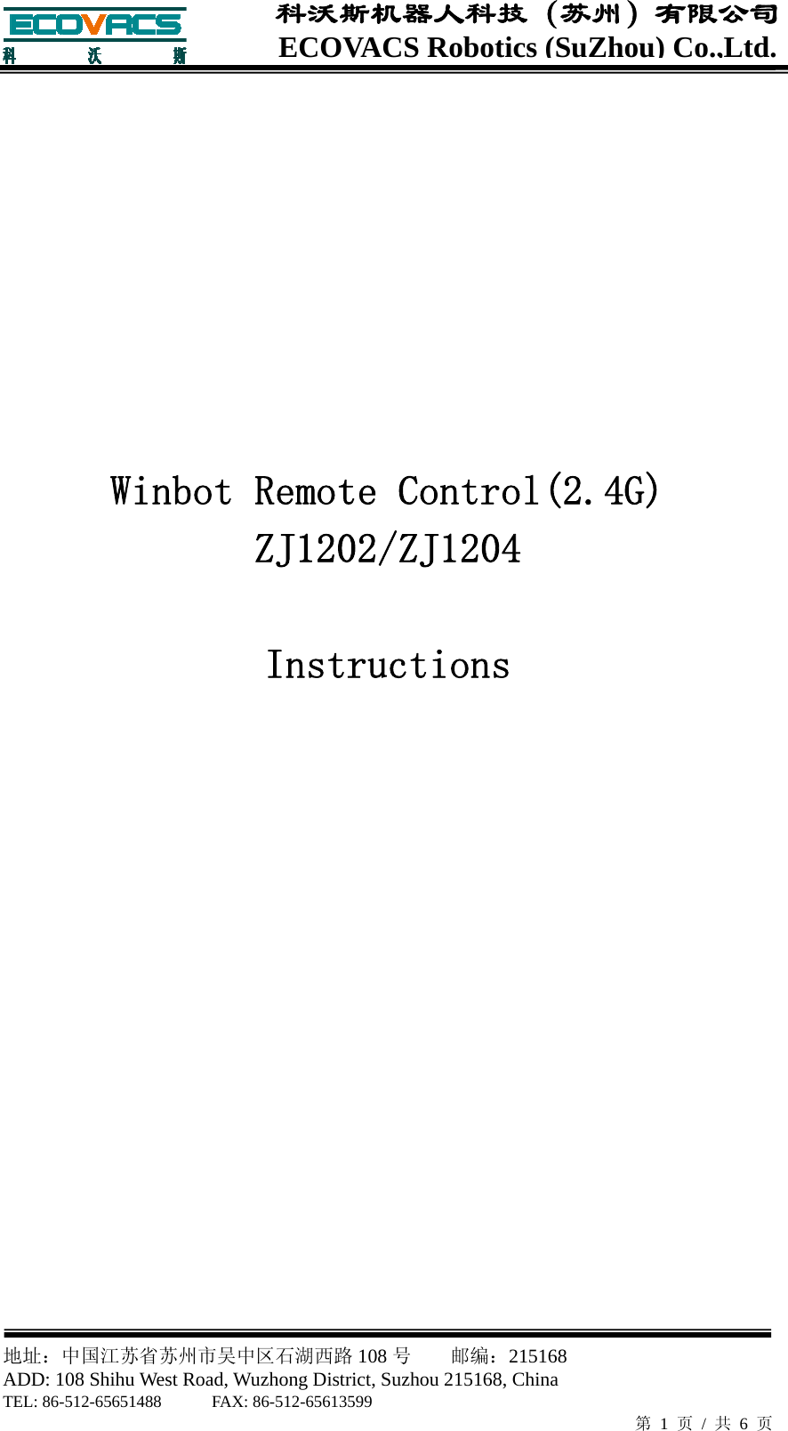  地址：中国江苏省苏州市吴中区石湖西路 108 号    邮编：215168                        ADD: 108 Shihu West Road, Wuzhong District, Suzhou 215168, China TEL: 86-512-65651488      FAX: 86-512-65613599   第 1 页 / 共 6 页 ECOVACS Robotics(SuZhou) Co.,Ltd.科沃斯机器人科技（苏州）有限公司             Winbot Remote Control(2.4G) ZJ1202/ZJ1204  Instructions                      