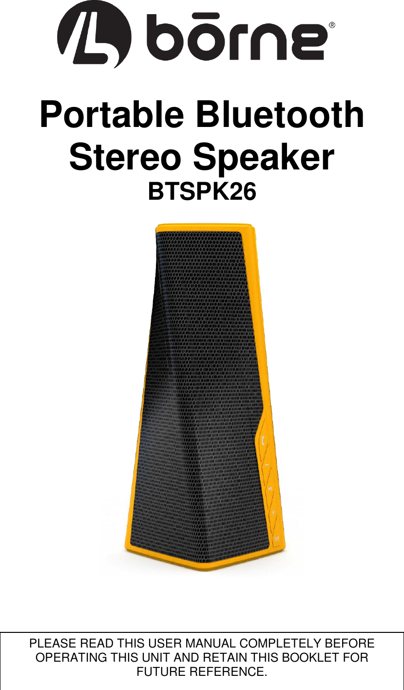      Portable Bluetooth Stereo Speaker BTSPK26                                   PLEASE READ THIS USER MANUAL COMPLETELY BEFORE OPERATING THIS UNIT AND RETAIN THIS BOOKLET FOR FUTURE REFERENCE. 