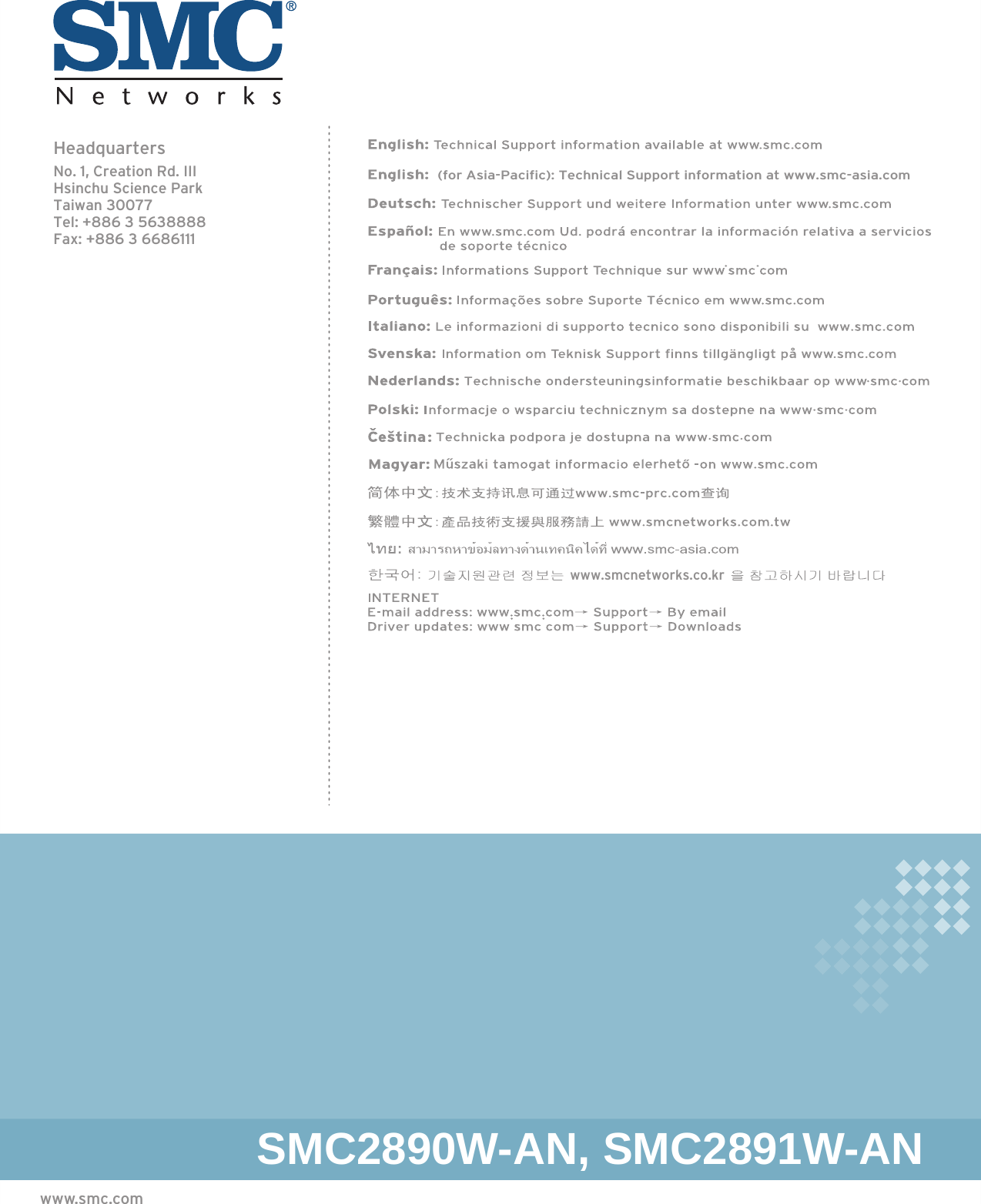 HeadquartersNo. 1, Creation Rd. IIIHsinchu Science ParkTaiwan 30077Tel: +886 3 5638888 Fax: +886 3 6686111  (for Asia-Pacific): Technical Support information at www.smc-asia.com www.smcnetworks.co.krwww.smc.comSMC2890W-AN, SMC2891W-AN