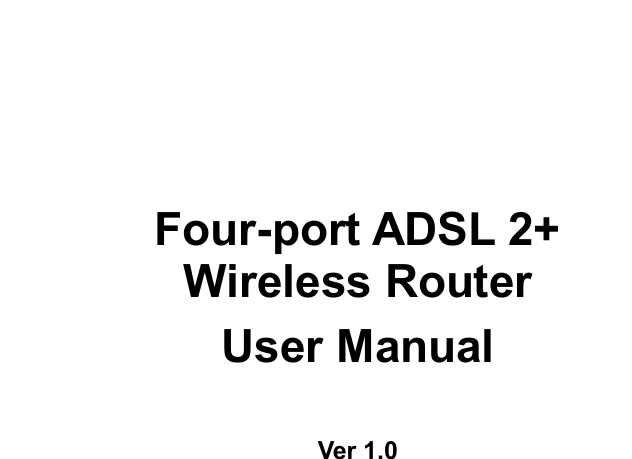       Four-port ADSL 2+ Wireless Router   User Manual  Ver 1.0   