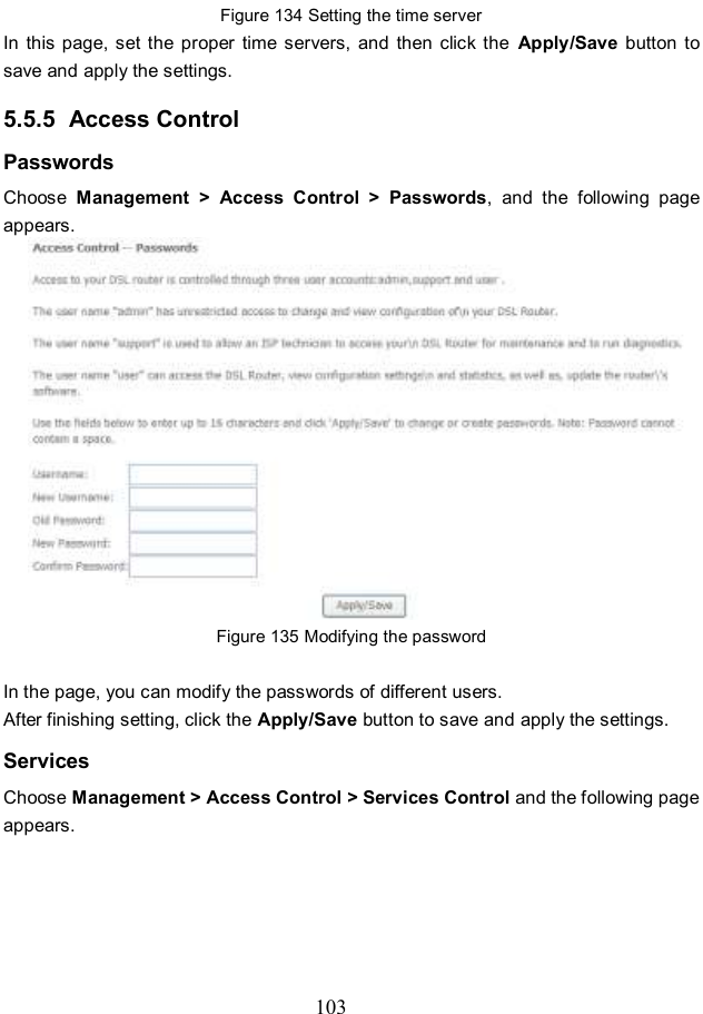  103 Figure 134 Setting the time server In  this page,  set the proper  time servers,  and  then click the  Apply/Save  button  to save and apply the settings. 5.5.5  Access Control Passwords Choose  Management &gt;  Access  Control  &gt;  Passwords, and  the  following  page appears.      Figure 135 Modifying the password  In the page, you can modify the passwords of different users. After finishing setting, click the Apply/Save button to save and apply the settings. Services Choose Management &gt; Access Control &gt; Services Control and the following page appears. 