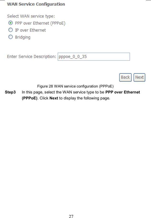  27  Figure 28 WAN service configuration (PPPoE) Step3  In this page, select the WAN service type to be PPP over Ethernet (PPPoE). Click Next to display the following page. 