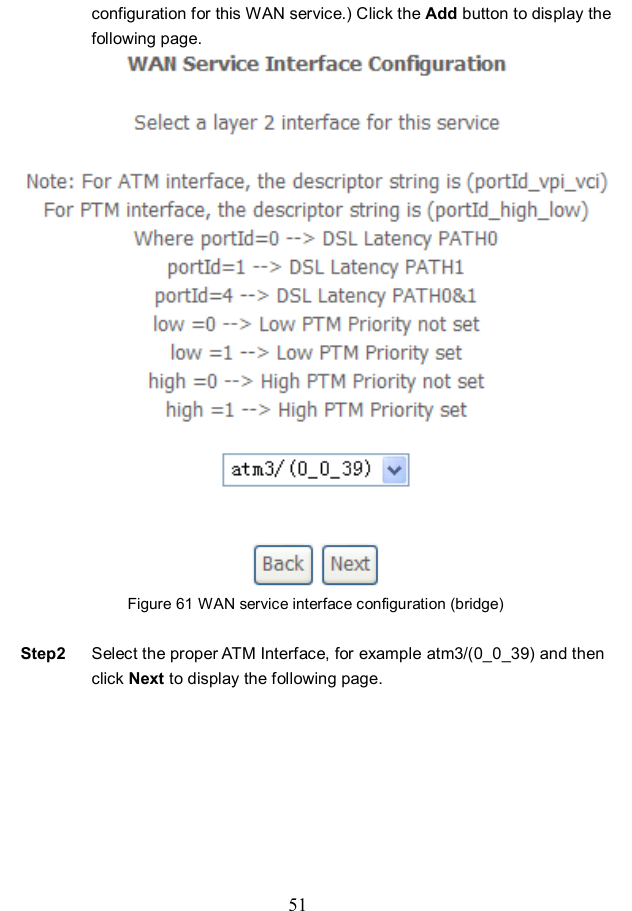  51 configuration for this WAN service.) Click the Add button to display the following page.  Figure 61 WAN service interface configuration (bridge)  Step2  Select the proper ATM Interface, for example atm3/(0_0_39) and then click Next to display the following page. 