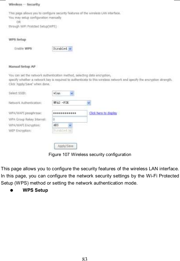  83  Figure 107 Wireless security configuration  This page allows you to configure the security features of the wireless LAN interface. In this page, you can configure the network security settings by the Wi-Fi Protected Setup (WPS) method or setting the network authentication mode.    WPS Setup 