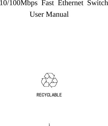  1   10/100Mbps Fast Ethernet Switch User Manual       RECYCLABLE 