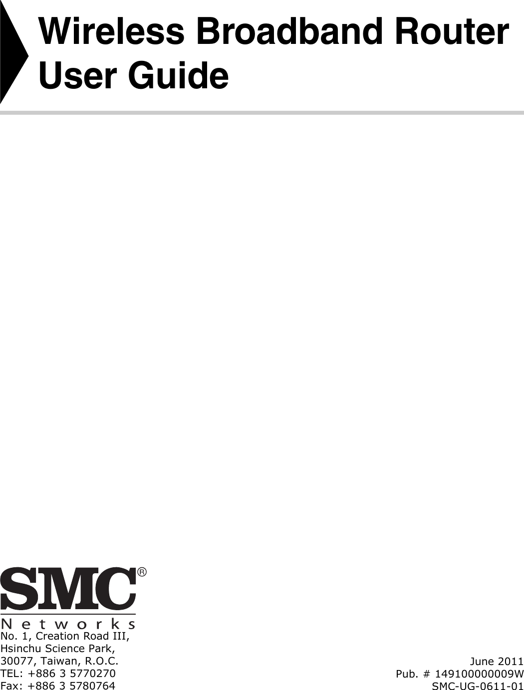No. 1, Creation Road III,Hsinchu Science Park,30077, Taiwan, R.O.C.TEL: +886 3 5770270 Fax: +886 3 5780764Wireless Broadband RouterUser GuideJune 2011Pub. # 149100000009WSMC-UG-0611-01