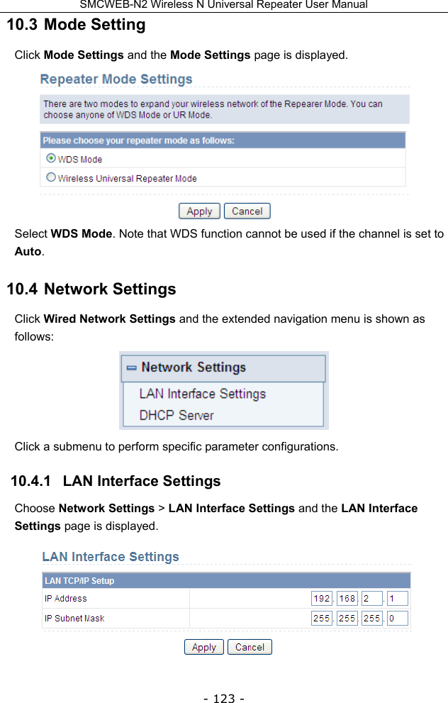 SMCWEB-N2 Wireless N Universal Repeater User Manual - 123 - 10.3  Mode Setting   Click Mode Settings and the Mode Settings page is displayed.  Select WDS Mode. Note that WDS function cannot be used if the channel is set to Auto. 10.4  Network Settings Click Wired Network Settings and the extended navigation menu is shown as follows:  Click a submenu to perform specific parameter configurations. 10.4.1   LAN Interface Settings Choose Network Settings &gt; LAN Interface Settings and the LAN Interface Settings page is displayed.  