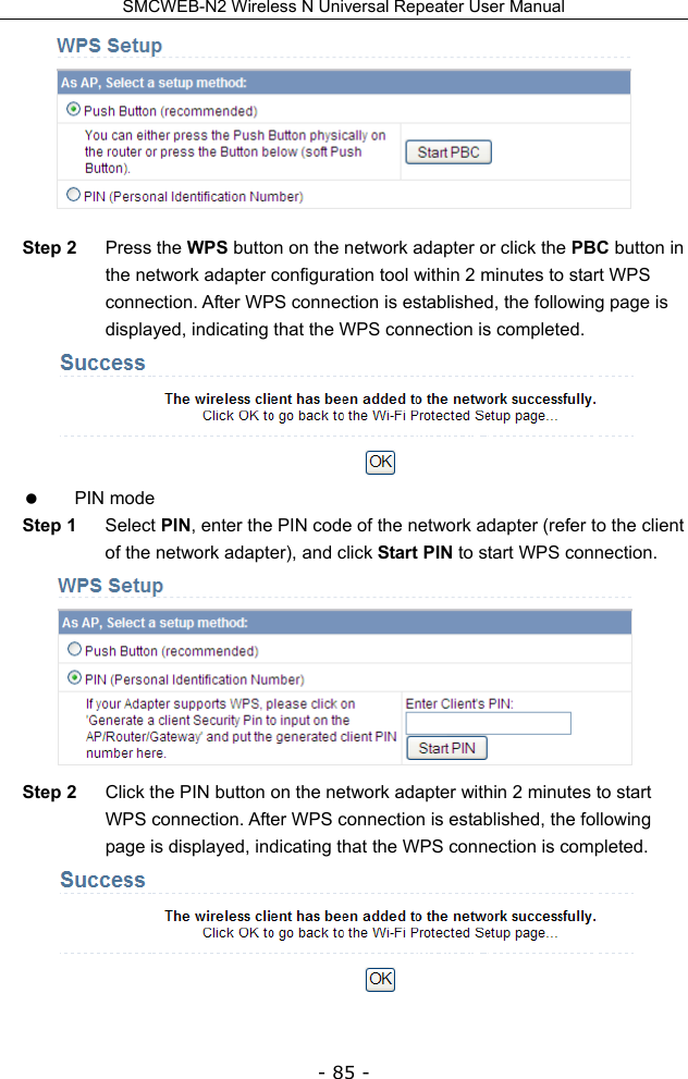SMCWEB-N2 Wireless N Universal Repeater User Manual - 85 -  Step 2  Press the WPS button on the network adapter or click the PBC button in the network adapter configuration tool within 2 minutes to start WPS connection. After WPS connection is established, the following page is displayed, indicating that the WPS connection is completed.   PIN mode Step 1  Select PIN, enter the PIN code of the network adapter (refer to the client of the network adapter), and click Start PIN to start WPS connection.  Step 2  Click the PIN button on the network adapter within 2 minutes to start WPS connection. After WPS connection is established, the following page is displayed, indicating that the WPS connection is completed.  