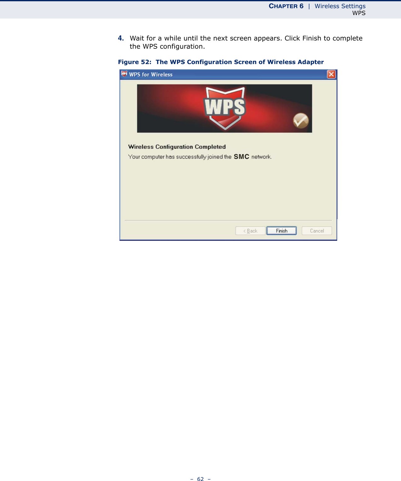 CHAPTER 6  |  Wireless SettingsWPS–  62  –4. Wait for a while until the next screen appears. Click Finish to complete the WPS configuration.Figure 52:  The WPS Configuration Screen of Wireless Adapter