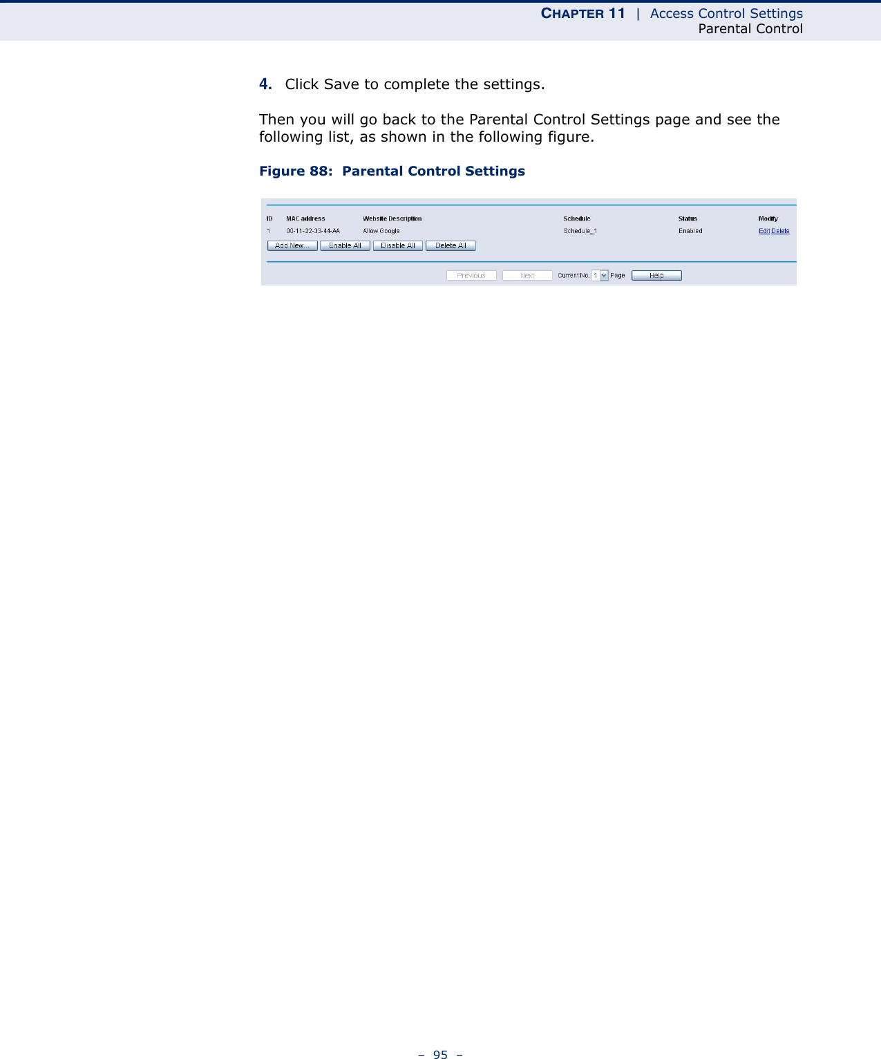 CHAPTER 11  |  Access Control SettingsParental Control–  95  –4. Click Save to complete the settings.Then you will go back to the Parental Control Settings page and see the following list, as shown in the following figure.Figure 88:  Parental Control Settings