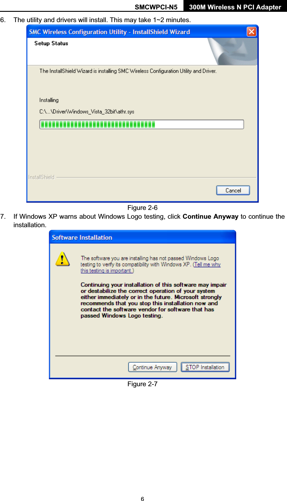 SMCWPCI-N5  300M Wireless N PCI Adapter  6 6.  The utility and drivers will install. This may take 1~2 minutes.  Figure 2-6 7.  If Windows XP warns about Windows Logo testing, click Continue Anyway to continue the installation.  Figure 2-7  