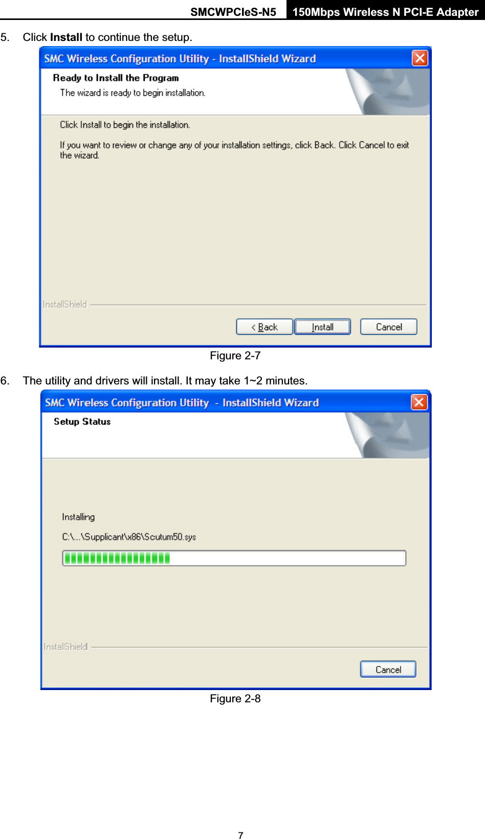 SMCWPCIeS-N5  150Mbps Wireless N PCI-E Adapter  75. Click Install to continue the setup.  Figure 2-7 6.  The utility and drivers will install. It may take 1~2 minutes.  Figure 2-8     