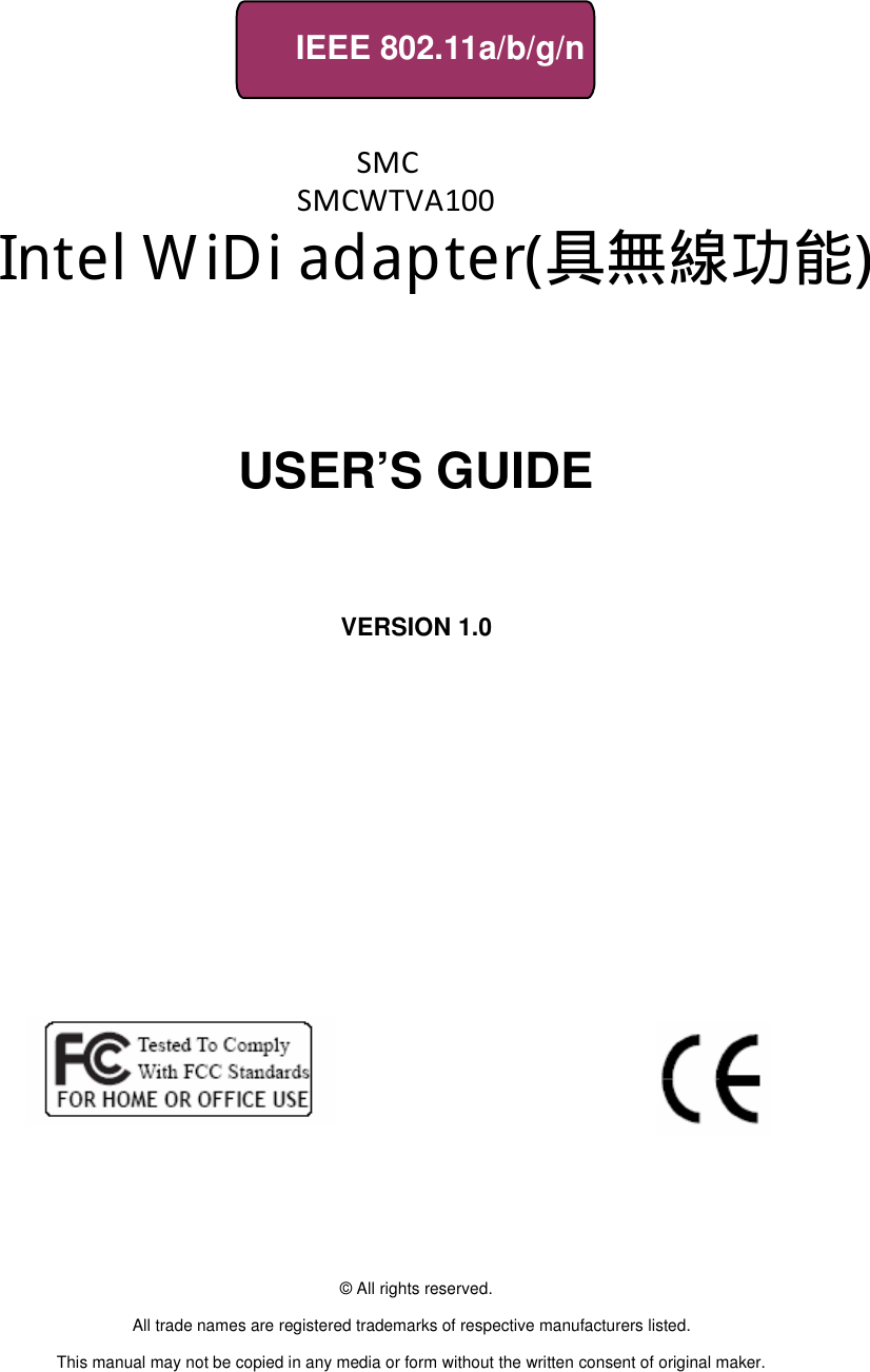 IEEE802.11a/b/g/nWLAN11n Dual  Band DongleUSER’S GUIDEVERSION 1.0© All rights reserved.All trade names are registered trademarks of respective manufacturers listed.This manual may not be copied in any media or form withoutthe written consent of original maker.SMCSMCWTVA100Intel WiDi adapter(具無線功能)