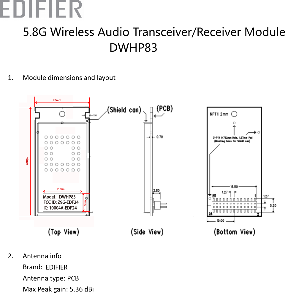 1. 2. Module d Antenna iBrand: Antenna tMax Peak  imensions anfo  type: PCB gain: 5.36 dand layoutDWHP83 dBi    5.8G Wireless Audio Transceiver/Receiver ModuleEDIFIER15mm7mm40mm20mmFCC ID: Z9G-EDF24IC: 10004A-EDF24Model：DWHP83