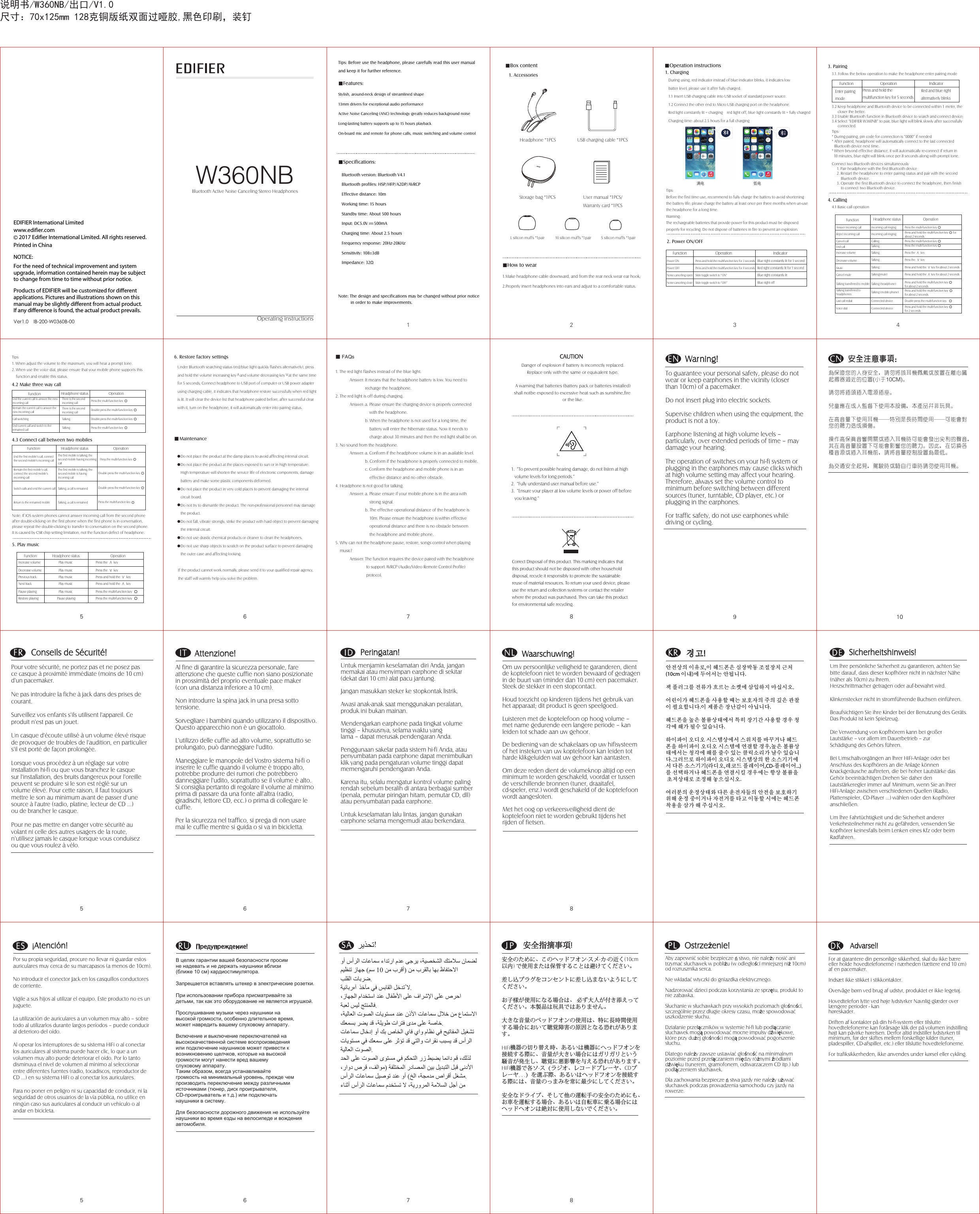 1 25678Tips: Before use the headphone, please carefully read this user manual and keep it for further reference.■Box content          FunctionPower ONPower OFFNoise canceling openNoise canceling closePress and hold the multifunction key for 3 secondsPress and hold the multifunction key for 4 secondsSlide toggle switch to “ON”Slide toggle switch to “OFF”Blue right constantly lit for 1 secondRed right constantly lit for 1 secondBlue right constantly litBlue right off■ FAQsOperating instructionsW360NBBluetooth Active Noise Canceling Stereo Headphones说明书/W360NB/出口/V1.0尺寸：70x125mm 128克铜版纸双面过哑胶,黑色印刷，装钉■3满电 低电4■Features:Stylish, around-neck design of streamlined shape13mm drivers for exceptional audio performance Active Noise Canceling (ANC) technology greatly reduces background noiseLong-lasting battery supports up to 15 hours playbackOn-board mic and remote for phone calls, music switching and volume control■Specifications:Bluetooth version: Bluetooth V4.1Bluetooth profiles: HSP/HFP/A2DP/AVRCPEffective distance: 10mWorking time: 15 hoursStandby time: About 500 hoursInput: DC5.0V     500mACharging time: About 2.5 hoursFrequency response: 20Hz-20KHzSensitivity: 108±3dBImpedance: 32ΩNote: The design and specifications may be changed without prior notice           in order to make improvements.1. AccessoriesHeadphone *1PCS USB charging cable *1PCSStorage bag *1PCS User manual *1PCS/  Warranty card *1PCSL silicon muffs *1pair M silicon muffs *1pair S silicon muffs *1pair■How to wear1.Make headphone cable downward, and from the rear neck wear ear hook;2.Properly insert headphones into ears and adjust to a comfortable status.■Operation instructions1. ChargingDuring using, red indicator instead of blue indicator blinks, it indicates low batter level; please use it after fully charged.1.1 Insert USB charging cable into USB socket of standard power source.1.2 Connect the other end to Micro USB charging port on the headphone.Red light constantly lit = charging    red light off, blue light constantly lit = fully chargedCharging time: about 2.5 hours for a full chargingTips: Before the first time use, recommend to fully charge the battery to avoid shortening the battery life; please charge the battery at least once per three months when un-use the headphone for a long time.Warning: The rechargeable batteries that provide power for this product must be disposed properly for recycling. Do not dispose of batteries in fire to prevent an explosion.2. Power ON/OFFOperation Indicator3. Pairing3.1. Follow the below operation to make the headphone enter pairing modeFunction  Operation IndicatorEnter pairing modePress and hold the multifunction key for 5 secondsRed and blue right alternatively blinks3.2 Keep headphone and Bluetooth device to be connected within 1 meter, the       closer the better.3.3 Enable Bluetooth function in Bluetooth device to search and connect device;3.4 Select “EDIFIER W360NB” to pair, blue light will blink slowly after successfully       connected.Tips:* During pairing, pin code for connection is “0000” if needed* After paired, headphone will automatically connect to the last connected   Bluetooth device next time.* When beyond effective distance, it will automatically re-connect if return in   10 minutes, blue right will blink once per 8 seconds along with prompt tone.Connect two Bluetooth devices simultaneously      1. Pair headphone with the first Bluetooth device     2. Restart the headphone to enter pairing status and pair with the second          Bluetooth  device.     3. Operate the first Bluetooth device to connect the headphone, then finish          to connect  two Bluetooth device.4. Calling4.1 Basic call operationFunction Headphone status OperationAnswer incoming callReject incoming callCancel callEnd callIncrease volumeDecrease volumeMuteCancel muteTalking transferred to mobileTalking transferred to headphonesLast call redialVoice dialIncoming call ringingIncoming call ringingCallingTalkingTalkingTalkingTalkingTalking(mute)Talking (headphone)Talking (mobile phone)Connected deviceConnected devicePress the multi-function key◎Press and hold the multi-function key       for about 2 seconds◎Press the multi-function key◎Press the multi-function key◎Press the        key ∧Press the        key ∨Press and hold the       key for about 2 seconds∨Press and hold the       key for about 2 seconds∧Press and hold the multi-function key      for about 2 seconds◎Press and hold the multi-function key    for about 2 seconds◎Double press the multi-function key◎Press and hold the multi-function key   for 2 seconds◎Tips:1. When adjust the volume to the maximum, you will hear a prompt tone.2. When use the voice dial, please ensure that your mobile phone supports this     function and enable this status.4.2 Make three way callFunction Headphone status OperationEnd the current call to answer the new incoming callRemain the current call to answer the new incoming callCall switchingEnd current call and switch to the remained callThere is the second incoming callThere is the second incoming callTalkingTalkingPress the multi-function key◎Double press the multi-function key◎Double press the multi-function key ◎Press the multi-function key◎4.3 Connect call between two mobilesFunction Headphone status OperationEnd the first mobile’s call, connect the second mobile’s incoming callRemain the first mobile’s call, connect the second mobile’s incoming callSwitch calls and end the current callReturn to the remained mobileThe first mobile is talking, the second mobile having incoming callThe first mobile is talking, the second mobile is having incoming callTalking, a call is remainedTalking, a call is remainedPress the multi-function key ◎Double press the multi-function key◎Double press the multi-function key◎Press the multi-function key ◎Note: If IOS system phones cannot answer incoming call from the second phone after double-clicking on the first phone when the first phone is in conversation, please repeat the double-clicking to transfer to conversation on the second phone. It is caused by CSR chip setting limitation, not the function defect of headphone.5. Play musicFunction Headphone status OperationIncrease volumeDecrease volumePrevious trackNext trackPause playingRestore playingPlay musicPlay musicPlay musicPlay musicPlay musicPause playingPress the        keyPress the        keyPress and hold the        keyPress and hold the        keyPress the multi-function keyPress the multi-function key◎∧∨∨∧◎6. Restore factory settingsUnder Bluetooth searching status (red/blue light quickly flashes alternatively), press and hold the volume increasing key    and volume decreasing key    at the same time for 5 seconds; Connect headphone to USB port of computer or USB power adapter using charging cable, it indicates that headphone restore successfully when red light is lit. It will clear the device list that headphone paired before, after successful clear with it, turn on the headphone, it will automatically enter into pairing status.∧ ∨MaintenanceDo not place the product at the damp places to avoid affecting internal circuit.Do not place the product at the places exposed to sun or in high temperature. High temperature will shorten the service life of electronic components, damage battery and make some plastic components deformed.Do not place the product in very cold places to prevent damaging the internal circuit board.Do not try to dismantle the product. The non-professional personnel may damage the product.Do not fall, vibrate strongly, strike the product with hard object to prevent damaging the internal circuit.Do not use drastic chemical products or cleaner to clean the headphones.Do not use sharp objects to scratch on the product surface to prevent damaging the outer case and affecting looking.If the product cannot work normally, please send it to your qualified repair agency, the staff will warmly help you solve the problem.●●●●●●●1. The red light flashes instead of the blue light.             Answer: It means that the headphone battery is low. You need to                            recharge the headphone.2. The red light is off during charging.             Answer: a. Please ensure the charging device is properly connected                                with the headphone.                           b. When the headphone is not used for a long time, the                                battery will enter the hibernate status. Now it needs to                                charge about 30 minutes and then the red light shall be on.3. No sound from the headphone.             Answer: a. Conform if the headphone volume is in an available level.                            b. Conform if the headphone is properly connected to mobile.                           c. Conform the headphone and mobile phone is in an                                effective distance and no other obstacle.4. Headphone is not good for talking.              Answer: a. Please ensure if your mobile phone is in the area with                                strong signal.                           b. The effective operational distance of the headphone is                                10m. Please ensure the headphone is within effective                                operational distance and there is no obstacle between                                the headphone and mobile phone.5. Why can not the headphone pause, restore, songs control when playing     music?             Answer: The function requires the device paired with the headphone                             to support AVRCP (Audio/Video Remote Control Profile)                             protocol.567856781.  “To prevent possible hearing damage, do not listen at high   volume levels for long periods.”2.  “Fully understand user manual before use.”3.  “Ensure your player at low volume levels or power off before    you leaving.” Correct Disposal of this product. This marking indicates that this product should not be disposed with other household disposal, recycle it responsibly to promote the sustainable reuse of material resources. To return your used device, pleaseuse the return and collection systems or contact the retailer where the product was purchased. They can take this productfor environmental safe recycling.   CAUTIONDanger of explosion if battery is incorrectly replaced.Replace only with the same or equivalent type.A warning that batteries (battery pack or batteries installed)shall notbe exposed to excessive heat such as sunshine,fire or the like.9 10         War ning!To guarantee your personal safety, please do not wear or keep earphones in the vicinity (closer than 10cm) of a pacemaker.Do not insert plug into electric sockets.Supervise children when using the equipment, the product is not a toy.Earphone listening at high volume levels – particularly, over extended periods of time – may damage your hearing.The operation of switches on your hi-fi system or plugging in the earphones may cause clicks which at high volume setting may affect your hearing. Therefore, always set the volume control to minimum before switching between different sources (tuner, turntable, CD player, etc.) or plugging in the earphones.For traffic safety, do not use earphones while driving or cycling.EN          安全注意事项：为保证您的人身安全，请勿将该耳机佩戴或放置在离心脏起搏器过近的位置(小于10CM)。 请勿将插头插入电源插座。 儿童应在成人监督下使用本设备，本产品并非玩具。 在高音量下使用耳机——特别是长时间使用——可能会对您的听力造成损伤。 操作高保真音响开关或插入耳机时可能会发出尖利的声音，其在高音量设置下可能会影响您的听力。因此，在切换各种音源或插入耳机前，请将音量控制设置为最低。 为交通安全起见，驾驶时或骑自行车时请勿使用耳机。CN         Conseils de Sécurité!Pour votre sécurité, ne portez pas et ne posez pas ce casque à proximité immédiate (moins de 10 cm) d&apos;un pacemaker.Ne pas introduire la fiche à jack dans des prises de courant.Surveillez vos enfants s&apos;ils utilisent l&apos;appareil. Ce produit n&apos;est pas un jouet.Un casque d&apos;écoute utilisé à un volume élevé risque de provoquer de troubles de l&apos;audition, en particulier s&apos;il est porté de façon prolongée.Lorsque vous procédez à un réglage sur votre installation hi-fi ou que vous branchez le casque sur l&apos;installation, des bruits dangereux pour l&apos;oreille peuvent se produire si le son est réglé sur un volume élevé. Pour cette raison, il faut toujours mettre le son au minimum avant de passer d&apos;une source à l&apos;autre (radio, platine, lecteur de CD ...) ou de brancher le casque.Pour ne pas mettre en danger votre sécurité au volant ni celle des autres usagers de la route, n&apos;utilisez jamais le casque lorsque vous conduisez ou que vous roulez à vélo.FR          Attenzione!  Al fine di garantire la sicurezza personale, fare attenzione che queste cuffie non siano posizionate in prossimità del proprio eventuale pace maker (con una distanza inferiore a 10 cm).Non introdurre la spina jack in una presa sotto tensione.Sorvegliare i bambini quando utilizzano il dispositivo. Questo apparecchio non è un giocattolo.L&apos;utilizzo delle cuffie ad alto volume, soprattutto se prolungato, può danneggiare l&apos;udito.Maneggiare le manopole del Vostro sistema hi-fi o inserire le cuffie quando il volume è troppo alto, potrebbe produrre dei rumori che potrebbero danneggiare l&apos;udito, soprattutto se il volume è alto. Si consiglia pertanto di regolare il volume al minimo prima di passare da una fonte all&apos;altra (radio, giradischi, lettore CD, ecc.) o prima di collegare le cuffie. Per la sicurezza nel traffico, si prega di non usare mai le cuffie mentre si guida o si va in bicicletta.ITUntuk menjamin keselamatan diri Anda, jangan memakai atau menyimpan earphone di sekitar (dekat dari 10 cm) alat pacu jantung.Jangan masukkan steker ke stopkontak listrik.Awasi anak-anak saat menggunakan peralatan, produk ini bukan mainan.Mendengarkan earphone pada tingkat volume tinggi – khususnya, selama waktu yang lama – dapat merusak pendengaran Anda.Penggunaan sakelar pada sistem hi-fi Anda, atau penyumbatan pada earphone dapat menimbulkan klik yang pada pengaturan volume tinggi dapat memengaruhi pendengaran Anda.Karena itu, selalu mengatur kontrol volume paling rendah sebelum beralih di antara berbagai sumber (penala, pemutar piringan hitam, pemutar CD, dll) atau penyumbatan pada earphone.Untuk keselamatan lalu lintas, jangan gunakan earphone selama mengemudi atau berkendara.         Peringatan!IDOm uw persoonlijke veiligheid te garanderen, dientde koptelefoon niet te worden bewaard of gedragenin de buurt van (minder dan 10 cm) een pacemaker.Steek de stekker in een stopcontact.Houd toezicht op kinderen tijdens het gebruik vanhet apparaat; dit product is geen speelgoed.Luisteren met de koptelefoon op hoog volume –met name gedurende een langere periode – kanleiden tot schade aan uw gehoor.De bediening van de schakelaars op uw hifisysteemof het insteken van uw koptelefoon kan leiden totharde klikgeluiden wat uw gehoor kan aantasten.Om deze reden dient de volumeknop altijd op eenminimum te worden geschakeld, voordat er tussende verschillende bronnen (tuner, draaitafel,cd-speler, enz.) wordt geschakeld of de koptelefoonwordt aangesloten.Met het oog op verkeersveiligheid dient dekoptelefoon niet te worden gebruikt tijdens hetrijden of fietsen.         Waarschuwing!NL        경고!안전상의 이유로,이 헤드폰은 심장박동 조절장치 근처(10cm 이내)에 두어서는 안됩니다.잭 플러그를 전류가 흐르는 소켓에 삼입하지 마십시오.어린이가 헤드폰을 사용할 때는 보호자의 주의 깊은 관찰이 필요합니다.이 제품은 장난감이 아닙니다.헤드폰을 높은 볼륨상태에서 특히 장기간 사용할 경우 청각에 해가 될수 있습니다.하이파이 오디오 시스템상에서 스위치를 바꾸거나 헤드폰을 하이파이 오디오 시스템에 연결할 경우,높은 볼륨상태에서는 청각에 해를 줄수 있는 클릭소리가 날수 있습니다.그러므로 하이파이 오디오 시스템상의 한 소스기기에서 다른 소스기기(라디오,레코드 플레이어,CD-플레이어...)를 선택하거나 헤드폰을 연결시킬 경우에는 항상 볼륨을 초저상태로 조정해 놓으십시오.여러분의 운정상태와 다른 운전자들의 안전을 보호하기 위해 운정 중이거나 자전거를 타고 이동할 시에는 헤드폰 착용을 삼가 해 주십시오.KR          Sicherheitshinweis!Um lhre persönliche Sicherheit zu garantieren, achten Sie bitte darauf, dass dieser Kopfhörer nicht in nächster Nähe (näher als 10cm) zu lhrem.Herzschrittmacher getragen oder auf-bewahrt wird. Klinkenstecker nicht in stromführende Buchsen einführen.Beaufsichtigen Sie ihre Kinder bei der Benutzung des Geräts.Das Produkt ist kein Spielzeug.Die Verwendung von Kopfhörern kann bei großer Lautstärke – vor allem im Dauerbetrieb – zur Schädigung des Gehörs führen.Bei Umschaltvorgängen an lhrer HiFi-Anlage oder bei Anschluss des Kopfhörers an die Anlage können Knackgeräusche auftreten, die bei hoher Lautstärke dasGehör beeinträchtigen.Drehen Sie daher den Lautstärkeregler immer auf Minimum, wenn Sie an lhrer HiFi-Anlage zwischen verschiedenen Quellen (Radio, Plattenspieler, CD-Player …) wählen oder den Kopfhörer anschließen.Um lhre Fahrtüchtigkeit und die Sicherheit anderer Verkehrsteilnehmer nicht zu gefährden, verwenden Sie Kopfhörer keinesfalls beim Lenken eines Kfz oder beim Radfahren.DE         ¡Atención!Por su propia seguridad, procure no llevar ni guardar estos auriculares muy cerca de su marcapasos (a menos de 10cm).No introducir el conector Jack en los casquillos conductores de corriente.Vigile a sus hijos al utilizar el equipo. Este producto no es unjuguete.La utilización de auriculares a un volumen muy alto – sobre todo al utilizarlos durante largos períodos – puede conducir al deterioro del oído. Al operar los interruptores de su sistema HiFi o al conectar los auriculares al sistema puede hacer clic, lo que a un volumen muy alto puede deteriorar el oído. Por lo tanto disminuya el nivel de volumen al mínimo al seleccionar entre diferentes fuentes (radio, tocadiscos, reproductor de CD ...) en su sistema HiFi o al conectar los auriculares. Para no poner en peligro ni su capacidad de conducir, ni laseguridad de otros usuarios de la vía pública, no utilice en ningún caso sus auriculares al conducir un vehículo o al andar en bicicleta.ESВ целях гарантии вашей безопасности просимне надевать и не держать наушники вблизи (ближе 10 см) кардиостимулятора.  Запрещается вставлять штекер в электрические розетки.При использовании прибора присматривайте за детьми, так как это оборудование не является игрушкой. Прослушивание музыки через наушники на высокой громкости, особенно длительное время, может навредить вашему слуховому аппарату.  Включение и выключение переключателей на высококачественной системе воспроизведения или подключение наушников может привести к возникновению щелчков, которые на высокой громкости могут нанести вред вашему слуховому аппарату. Таким образом, всегда устанавливайте громкость на минимальный уровень, прежде чем производить переключение между различными источниками (тюнер, диск проигрывателя, CD-проигрыватель и т.д.) или подключать наушники в систему.  Для безопасности дорожного движения не используйте наушники во время езды на велосипеде и вождения автомобиля.              Предупреждение!RU SA ﺮﻳﺬﺤﺗ! ﻭﺃ ﺱﺃﺮﻟﺍ ﺕﺎﻋﺎﻤﺳ ءﺍﺪﺗﺭﺍ ﻡﺪﻋ ﻰﺟﺮﻳ ،ﺔﻴﺼﺨﺸﻟﺍ ﻚﺘﻣﻼﺳ ﻥﺎﻤﻀﻟ  ﻦﻣ ﺏﺮﻘﻟﺎﺑ ﺎﻬﺑ ﻅﺎﻔﺘﺣﻻﺍ) ﻦﻣ ﺏﺮﻗﺃ10ﻢﺳ  (ﻢﻴﻈﻨﺗ ﺯﺎﻬﺟ  ﺐﻠﻘﻟﺍ ﺕﺎﺑﺮﺿ. ﺔﻴﺋﺎﺑﺮﻩﺁ  ﺬﺧﺂﻣ ﻲﻓ ﺲﺑﺎﻘﻟﺍ ﻞﺧﺪﺗُ ﻻ. ،ﺯﺎﻬﺠﻟﺍ ﻡﺍﺪﺨﺘﺳﺍ ﺪﻨﻋ ﻝﺎﻔﻃﻷﺍ ﻰﻠﻋ ﻑﺍﺮﺷﻹﺍ ﻰﻠﻋ ﺹﺮﺣﺍ ﺔﺒﻌﻟ ﺲﻴﻟ ﺞﺘﻨﻤﻟﺎﻓ. ،ﺔﻴﻟﺎﻌﻟﺍ ﺕﻮﺼﻟﺍ ﺕﺎﻳﻮﺘﺴﻣ ﺪﻨﻋ ﻥﺫﻷﺍ ﺕﺎﻋﺎﻤﺳ ﻝﻼﺧ ﻦﻣ ﻉﺎﻤﺘﺳﻻﺍ ﻚﻌﻤﺴﺑ ﺮﻀﻳ ﺪﻗ ،ﺔﻠﻳﻮﻃ ﺕﺍﺮﺘﻓ ﻯﺪﻣ ﻰﻠﻋ ﺔﺻﺎﺧ. ﺕﺎﻋﺎﻤﺳ ﻝﺎﺧﺩﺇ ﻭﺃ ﻚﺑ ﺹﺎﺨﻟﺍ ﻱﺎﻓ ﻱﺍﻭ ﻡﺎﻈﻧ ﻲﻓ ﺢﻴﺗﺎﻔﻤﻟﺍ ﻞﻴﻐﺸﺗ ﻟﺍﺕﺎﻳﻮﺘﺴﻣ ﻲﻓ ﻚﻌﻤﺳ ﻰﻠﻋ ﺮﺛﺆﺗ ﺪﻗ ﻲﺘﻟﺍﻭ ﺕﺍﺮﻘﻧ ﺐﺒﺴﻳ ﺪﻗ ﺱﺃﺮ ﺔﻴﻟﺎﻌﻟﺍ ﺕﻮﺼﻟﺍ. ﺪﺤﻟﺍ ﻰﻠﻋ ﺕﻮﺼﻟﺍ ﻯﻮﺘﺴﻣ ﻲﻓ ﻢﻜﺤﺘﻟﺍ ﺭﺯ ﻂﺒﻀﺑ ﺎﻤﺋﺍﺩ ﻢﻗ ،ﻚﻟﺬﻟ  ﺔﻔﻠﺘﺨﻤﻟﺍ ﺭﺩﺎﺼﻤﻟﺍ ﻦﻴﺑ ﻞﻳﺪﺒﺘﻟﺍ ﻞﺒﻗ ﻰﻧﺩﻷﺍ)،ﺭﺍﻭﺩ ﺹﺮﻗ ،ﻒﻟﺍﻮﻣ  ﺦﻟﺍ ،ﺔﺠﻣﺪﻣ ﺹﺍﺮﻗﺃ ﻞﻐﺸﻣ (ﺱﺃﺮﻟﺍ ﺕﺎﻋﺎﻤﺳ ﻞﻴﺻﻮﺗ ﺪﻨﻋ ﻭﺃ . ﻻ ،ﺔﻳﺭﻭﺮﻤﻟﺍ ﺔﻣﻼﺴﻟﺍ ﻞﺟﺃ ﻦﻣءﺎﻨﺛﺃ ﺱﺃﺮﻟﺍ ﺕﺎﻋﺎﻤﺳ ﻡﺪﺨﺘﺴﺗ                安全指摘事項!安全のために、このヘッドフオン-スメ-カ-の近く(10cm以内) で使用または保管することは避けてください。差し込プラグをコンセントに差し込まないようにしてください。お子様が使用になる場合は、 必ず大人が付き添えってください。本製品は玩具ではありません。大きな音量のベッドフオンの使用は、特に長時間使用する場合において聴覚障害の原因となる恐れがあります。HiFi機器の切り替え時、あるいは機器にへっドフオンを接続する際に、音量が大きい場合にはガリガリという騒音が発生し、聴覚に悪影響を与える恐れがあります。HiFi機器で各ソ-ス（ラジオ、レコードプレーヤ、CDプレーヤ. . .）を選ぶ際、あるいはヘッドフオンを接続する際には、音量のっまみを常に最少にしてください。安全なドライブ、そして他の運転手の安全のためにも、お車を運転する場合、あるいは自転車に乗る場合にはヘッドヘオンは絶対に使用しないでください。          Ostrzeżenie!Aby zapewnić sobie bezpieczestwo, nie należy nosić ani trzymać słuchawek w pobliżu (w odległości mniejszej niż 10cm) od rozrusznika serca.Nie wkładać wtyczki do gniazdka elektrycznego.Nadzorować dzieci podczas korzystania ze sprzętu, produkt to nie zabawka.Słuchanie w słuchawkach przy wysokich poziomach głośności, szczególnie przez długie okresy czasu, może spowodować uszkodzenie słuchu.Działanie przełączników w systemie hi-fi lub podłączanie słuchawek mogą powodować mocne impulsy dźwiękowe, które przy dużej głośności mogą powodować pogorszenie słuchu.Dlatego należy zawsze ustawiać głośność na minimalnym poziomie przed przełączaniem między różnymi źródłami dźwięku (tunerem, gramofonem, odtwarzaczem CD itp.) lub podłączeniem słuchawek.Dla zachowania bezpieczestwa jazdy nie należy używać słuchawek podczas prowadzenia samochodu czy jazdy na rowerze.PL           Advarsel! For at garantere din personlige sikkerhed, skal du ikke bære eller holde hovedtelefonerne i nærheden (tættere end 10 cm) af en pacemaker. Indsæt ikke stikket i stikkontakter. Overvåge børn ved brug af udstyr, produktet er ikke legetøj. Hovedtelefon lytte ved høje lydstyrker Navnlig glæder over længere perioder - kan høreskader. Driften af kontakter på din hi-fi-system eller tilslutte hovedtelefonerne kan forårsage klik der på volumen indstilling højt kan påvirke hørelsen. Derfor altid indstiller lydstyrken til minimum, før der skiftes mellem forskellige kilder (tuner, pladespiller, CD-afspiller, etc.) eller tilslutte hovedtelefonerne. For trafiksikkerheden, ikke anvendes under kørsel eller cykling.DKEDIFIER International LimitedProducts of EDIFIER will be customized for different applications. Pictures and illustrations shown on this manual may be slightly different from actual product. If any difference is found, the actual product prevails. NOTICE:For the need of technical improvement and system upgrade, information contained herein may be subject to change from time to time without prior notice.   Printed in Chinawww.edifier.com2017 Edifier International Limited. All rights reserved.Ver1.0    IB-200-W0360B-00