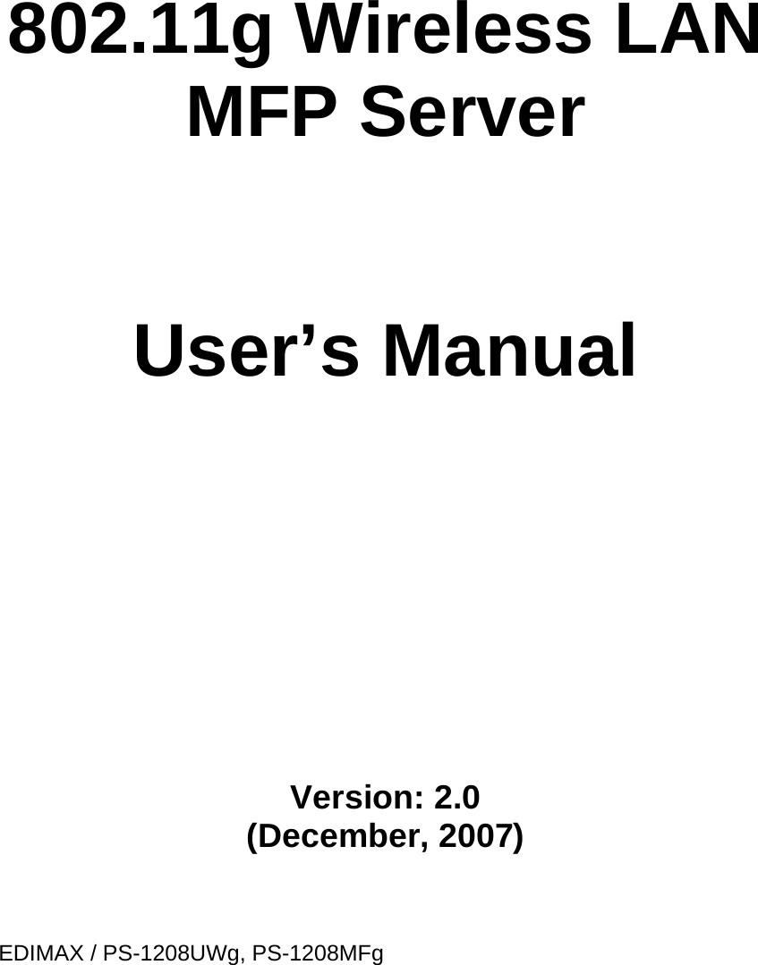     802.11g Wireless LAN MFP Server   User’s Manual      Version: 2.0 (December, 2007)   EDIMAX / PS-1208UWg, PS-1208MFg 
