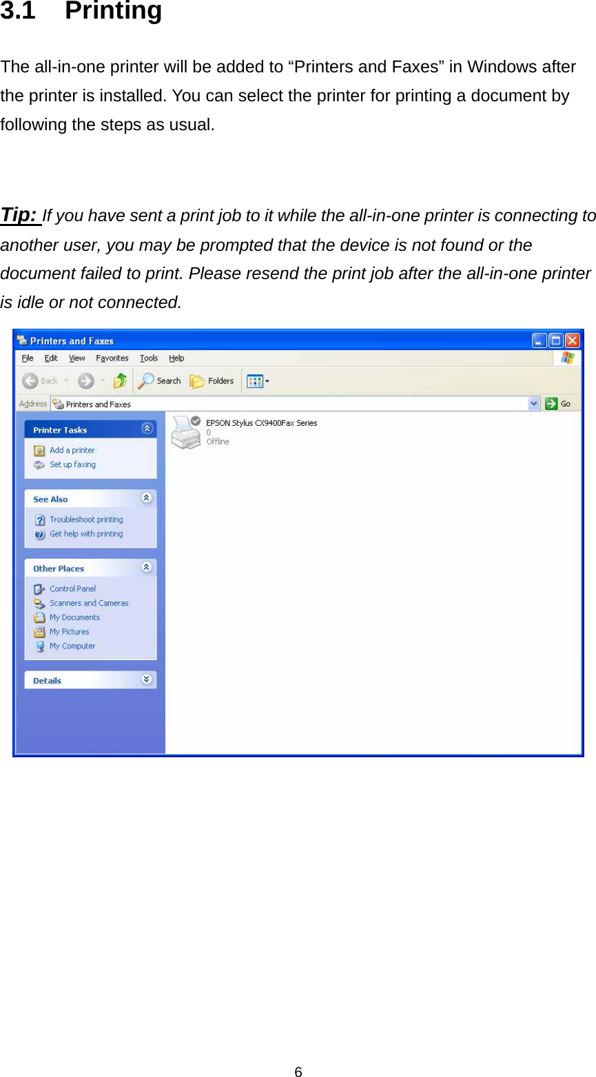 6 3.1 Printing The all-in-one printer will be added to “Printers and Faxes” in Windows after the printer is installed. You can select the printer for printing a document by following the steps as usual.  Tip: If you have sent a print job to it while the all-in-one printer is connecting to another user, you may be prompted that the device is not found or the document failed to print. Please resend the print job after the all-in-one printer is idle or not connected.           