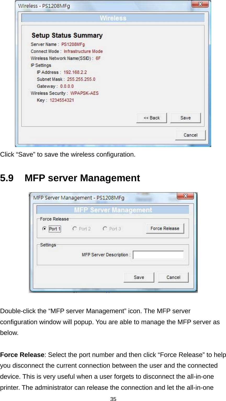 35   Click “Save” to save the wireless configuration.  5.9 MFP server Management   Double-click the “MFP server Management” icon. The MFP server configuration window will popup. You are able to manage the MFP server as below.  Force Release: Select the port number and then click “Force Release” to help you disconnect the current connection between the user and the connected device. This is very useful when a user forgets to disconnect the all-in-one printer. The administrator can release the connection and let the all-in-one 