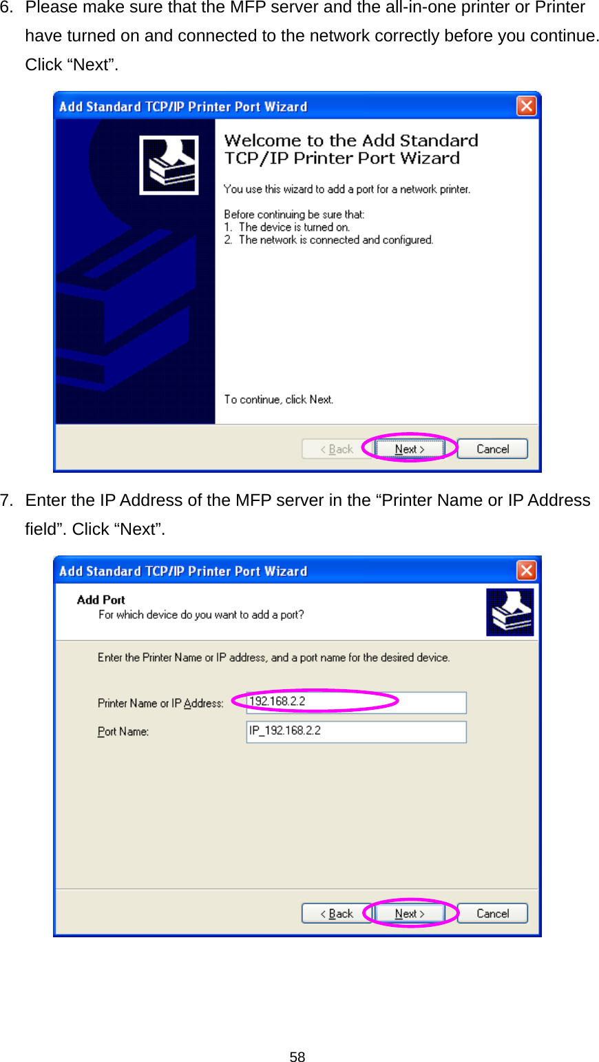 58 6.  Please make sure that the MFP server and the all-in-one printer or Printer have turned on and connected to the network correctly before you continue. Click “Next”.  7.  Enter the IP Address of the MFP server in the “Printer Name or IP Address field”. Click “Next”.   