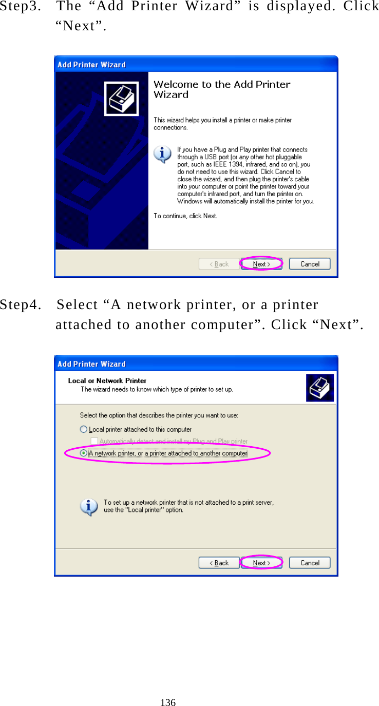  136 Step3.   The “Add Printer Wizard” is displayed. Click “Next”.  Step4.   Select “A network printer, or a printer attached to another computer”. Click “Next”.    