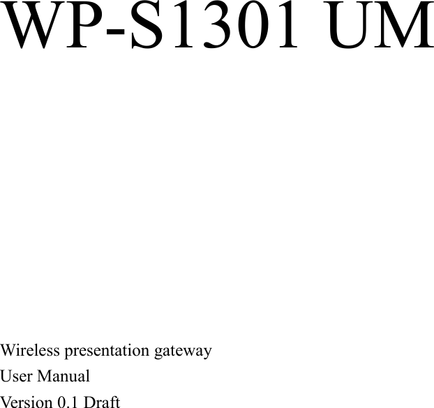    WP-S1301 UM           Wireless presentation gateway User Manual Version 0.1 Draft  