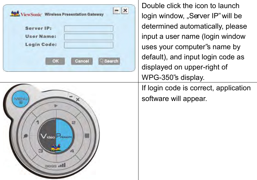  Double click the icon to launch login window, „Server IP‟ will be determined automatically, please input a user name (login window uses your computer‟s name by default), and input login code as displayed on upper-right of WPG-350‟s display.  If login code is correct, application software will appear. 