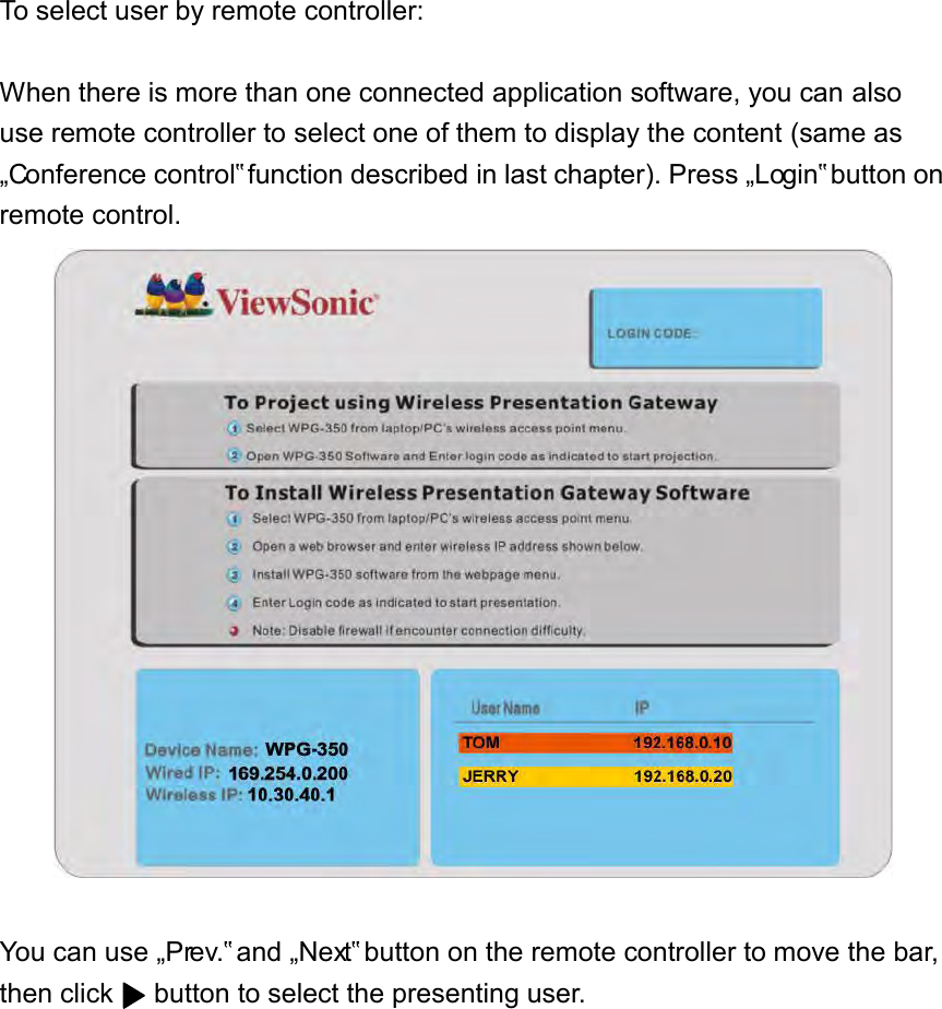  To select user by remote controller:  When there is more than one connected application software, you can also use remote controller to select one of them to display the content (same as „Conference control‟ function described in last chapter). Press „Login‟ button on remote control.     You can use „Prev.‟ and „Next‟ button on the remote controller to move the bar, then click      button to select the presenting user.   