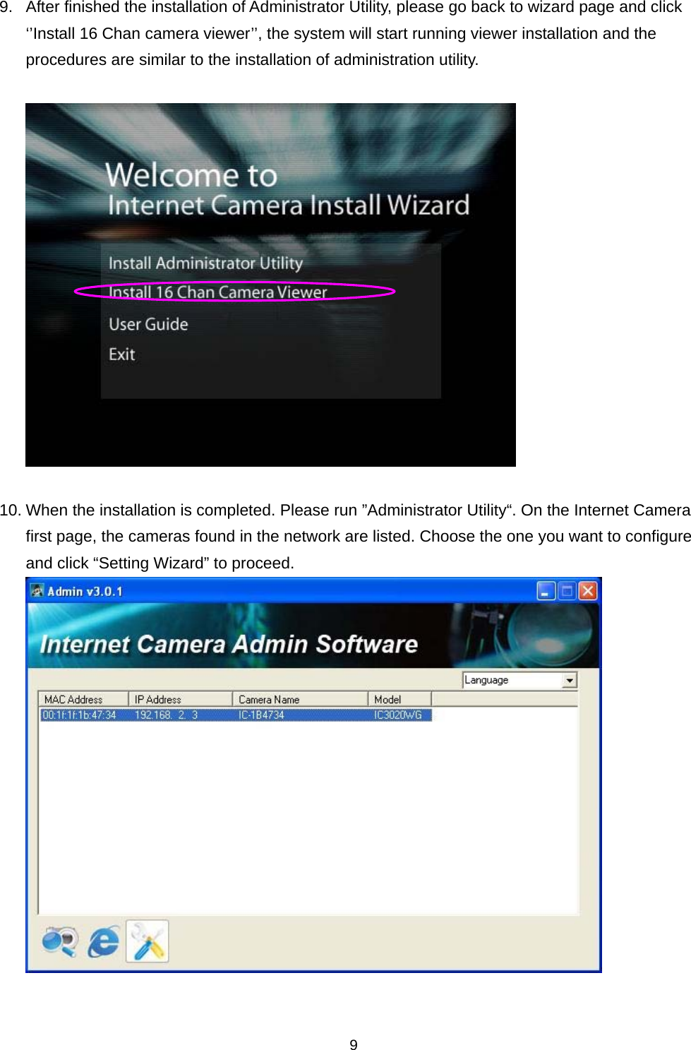    99.  After finished the installation of Administrator Utility, please go back to wizard page and click ‘’Install 16 Chan camera viewer’’, the system will start running viewer installation and the procedures are similar to the installation of administration utility.    10. When the installation is completed. Please run ”Administrator Utility“. On the Internet Camera first page, the cameras found in the network are listed. Choose the one you want to configure and click “Setting Wizard” to proceed.    